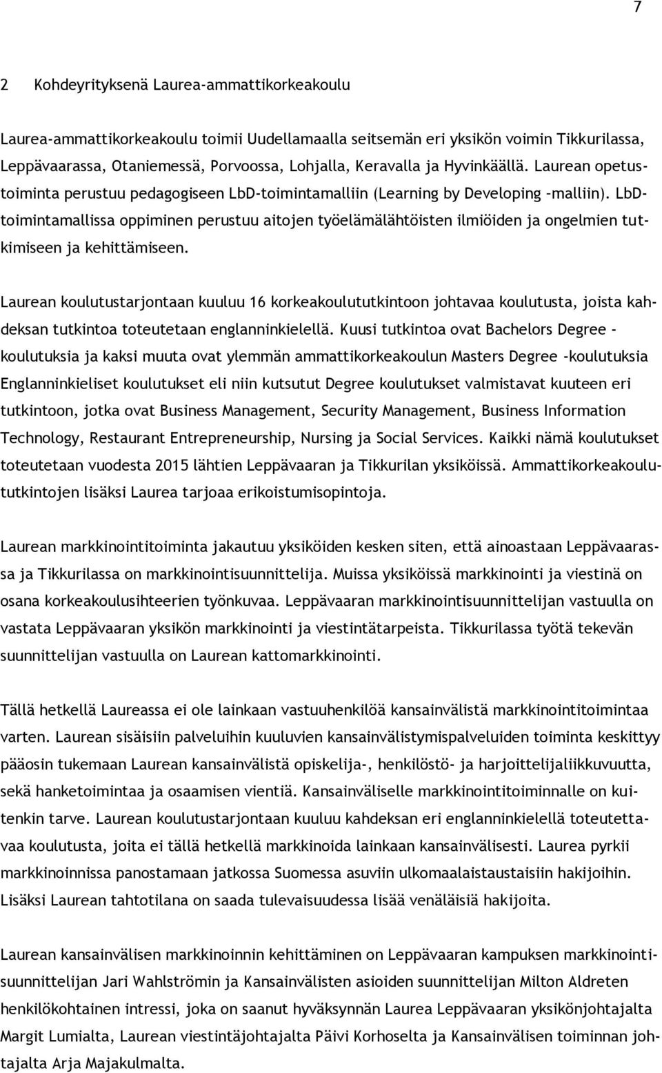 LbDtoimintamallissa oppiminen perustuu aitojen työelämälähtöisten ilmiöiden ja ongelmien tutkimiseen ja kehittämiseen.