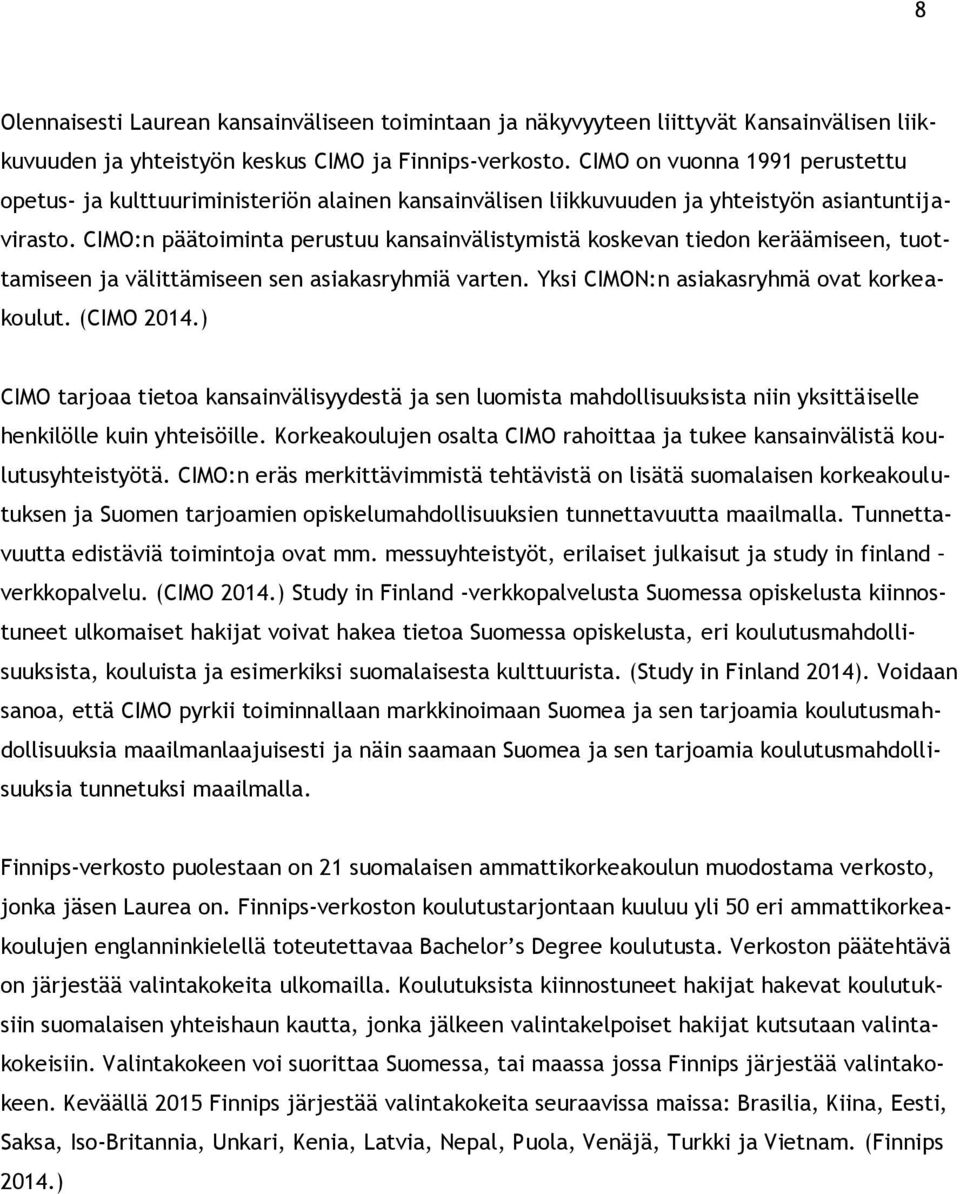 CIMO:n päätoiminta perustuu kansainvälistymistä koskevan tiedon keräämiseen, tuottamiseen ja välittämiseen sen asiakasryhmiä varten. Yksi CIMON:n asiakasryhmä ovat korkeakoulut. (CIMO 2014.