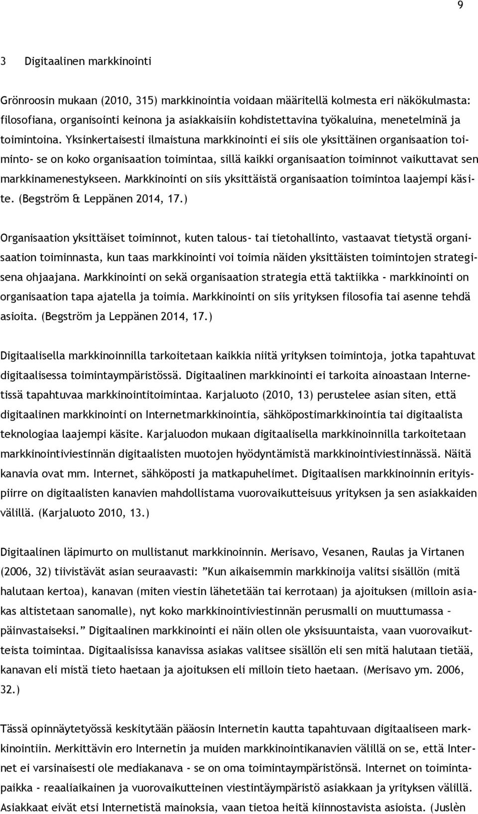 Yksinkertaisesti ilmaistuna markkinointi ei siis ole yksittäinen organisaation toiminto- se on koko organisaation toimintaa, sillä kaikki organisaation toiminnot vaikuttavat sen markkinamenestykseen.