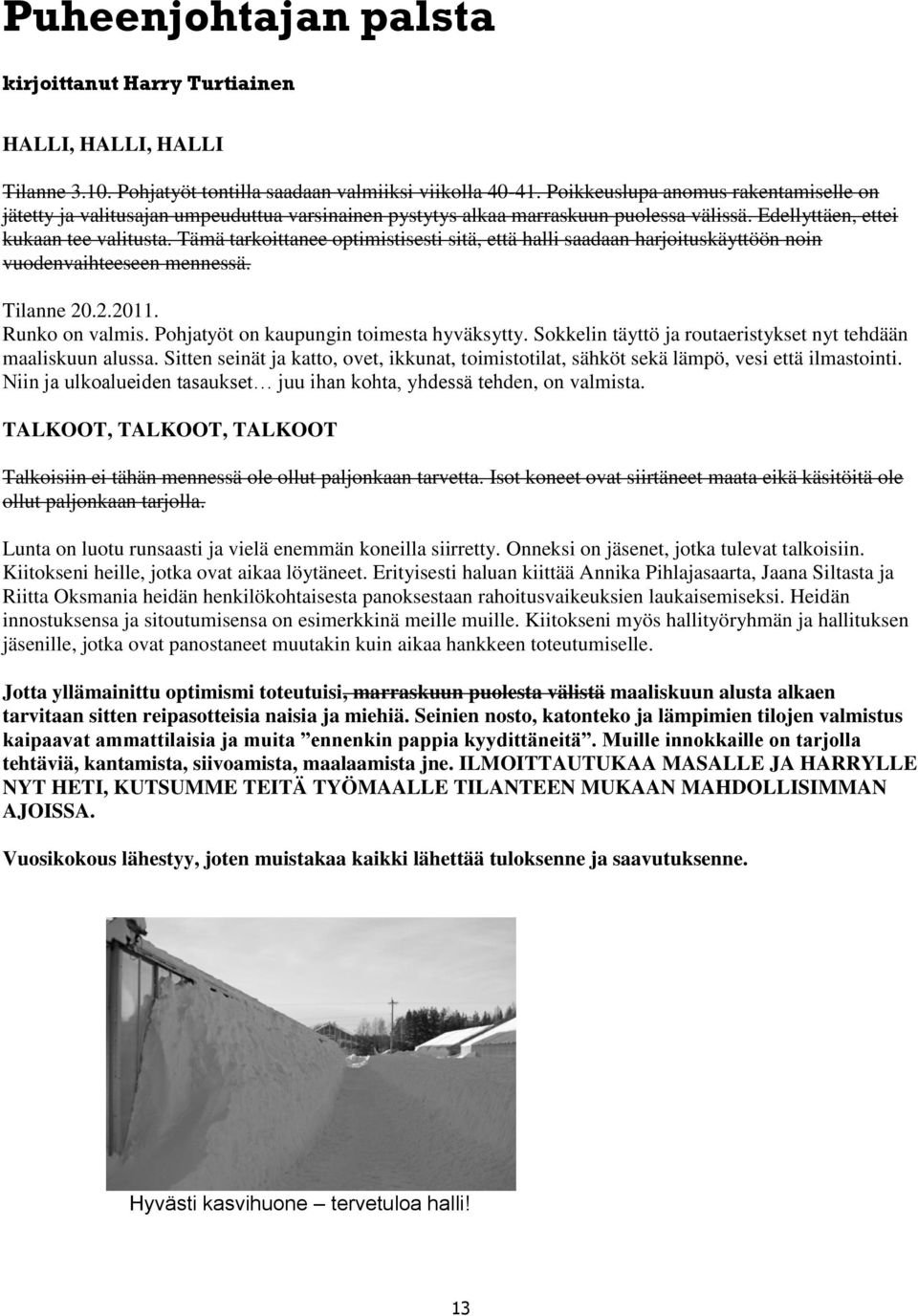 Tämä tarkoittanee optimistisesti sitä, että halli saadaan harjoituskäyttöön noin vuodenvaihteeseen mennessä. Tilanne 20.2.2011. Runko on valmis. Pohjatyöt on kaupungin toimesta hyväksytty.