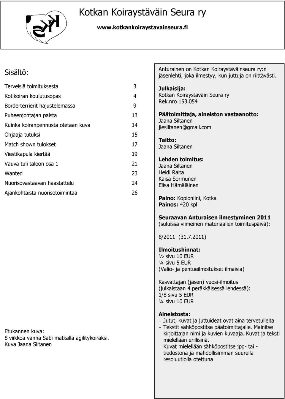 17 Viestikapula kiertää 19 Vauva tuli taloon osa 1 21 Wanted 23 Nuorisovastaavan haastattelu 24 Ajankohtaista nuorisotoimintaa 26 Anturainen on Kotkan Koiraystäväinseura ry:n jäsenlehti, joka