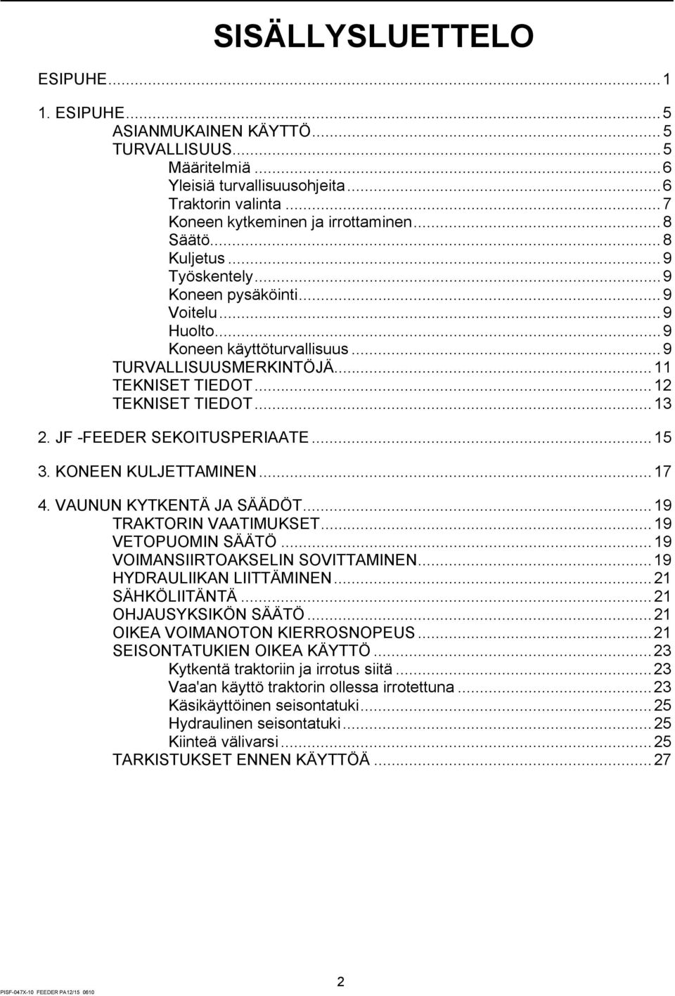 JF -FEEDER SEKOITUSPERIAATE...15 3. KONEEN KULJETTAMINEN...17 4. VAUNUN KYTKENTÄ JA SÄÄDÖT...19 TRAKTORIN VAATIMUKSET...19 VETOPUOMIN SÄÄTÖ...19 VOIMANSIIRTOAKSELIN SOVITTAMINEN.