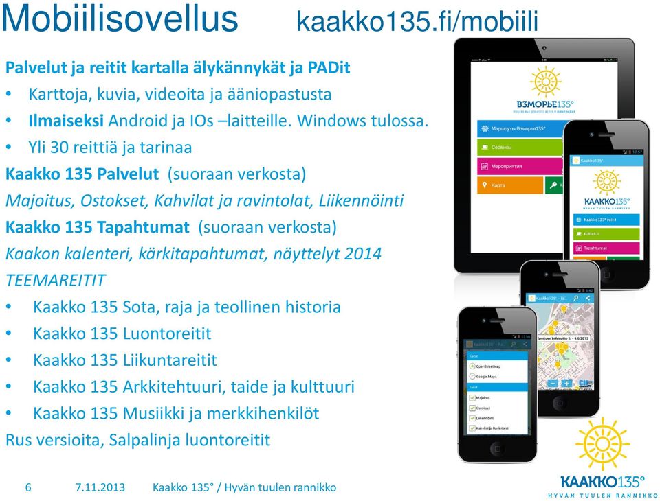 Yli 30 reittiä ja tarinaa Kaakko 135 Palvelut (suoraan verkosta) Majoitus, Ostokset, Kahvilat ja ravintolat, Liikennöinti Kaakko 135 Tapahtumat (suoraan