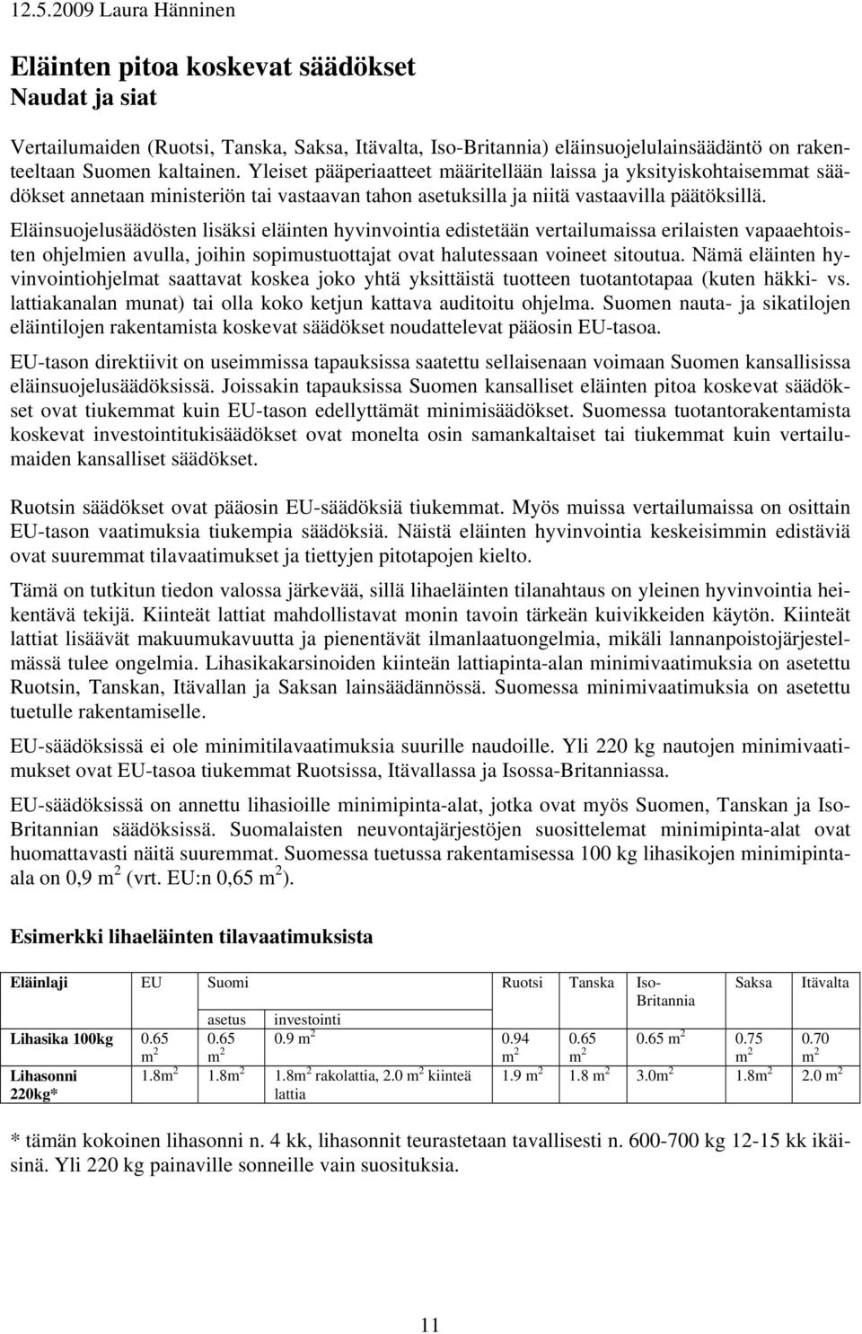 Eläinsuojelusäädösten lisäksi eläinten hyvinvointia edistetään vertailumaissa erilaisten vapaaehtoisten ohjelmien avulla, joihin sopimustuottajat ovat halutessaan voineet sitoutua.