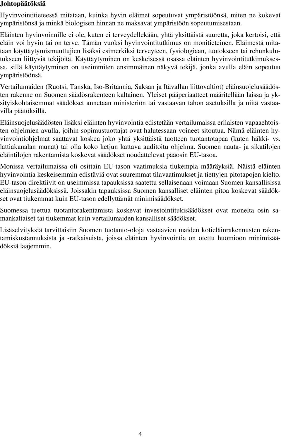 Eläimestä mitataan käyttäytymismuuttujien lisäksi esimerkiksi terveyteen, fysiologiaan, tuotokseen tai rehunkulutukseen liittyviä tekijöitä.