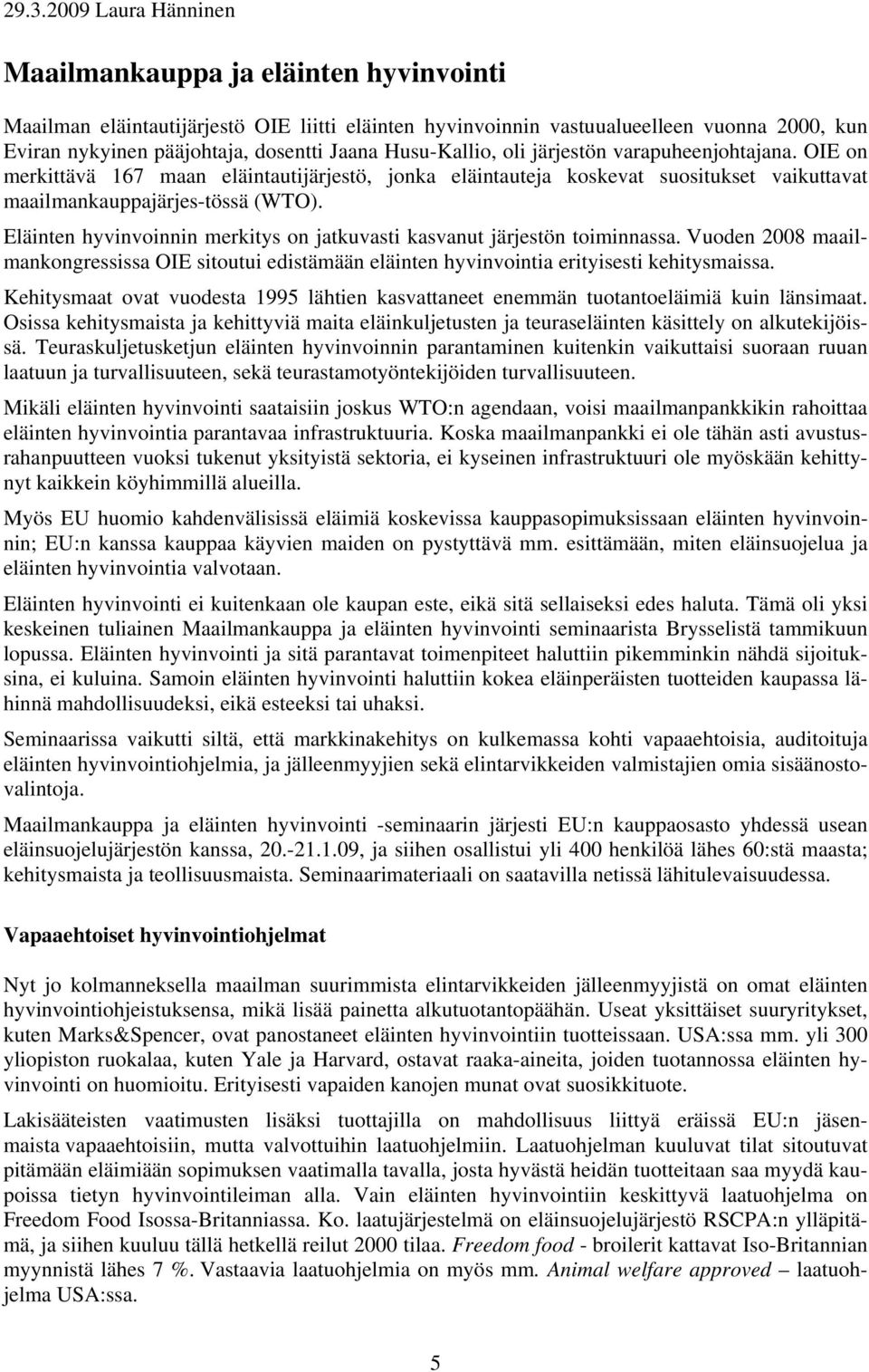 Eläinten hyvinvoinnin merkitys on jatkuvasti kasvanut järjestön toiminnassa. Vuoden 2008 maailmankongressissa OIE sitoutui edistämään eläinten hyvinvointia erityisesti kehitysmaissa.