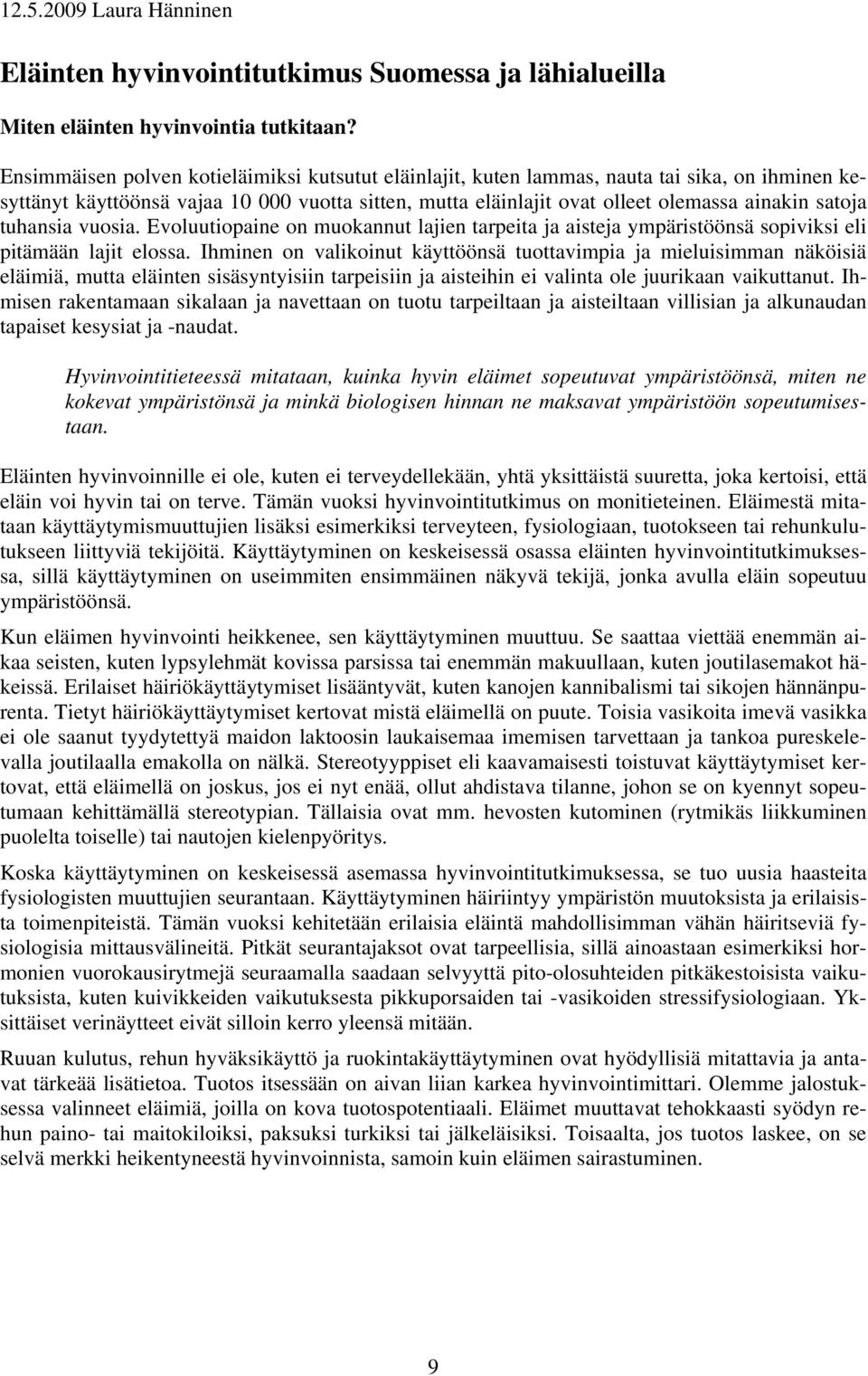 tuhansia vuosia. Evoluutiopaine on muokannut lajien tarpeita ja aisteja ympäristöönsä sopiviksi eli pitämään lajit elossa.