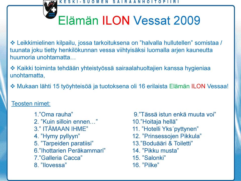 erilaista Elämän ILON Vessaa! Teosten nimet: 1. Oma rauha 9. Tässä istun enkä muuta voi 2. Kuin silloin ennen 10. Hoitaja hellä 3. ITÄMAAN IHME 11. Hotelli Yks pyttynen 4.