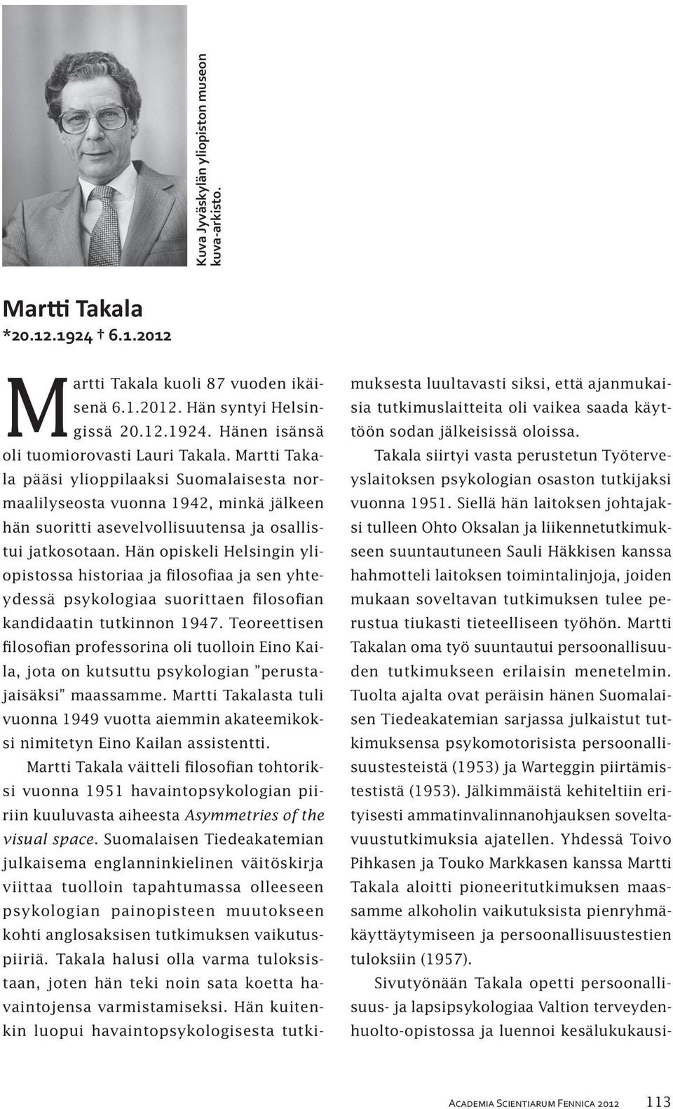 Hän opiskeli Helsingin yliopistossa historiaa ja filosofiaa ja sen yhteydessä psykologiaa suorittaen filosofian kandidaatin tutkinnon 1947.