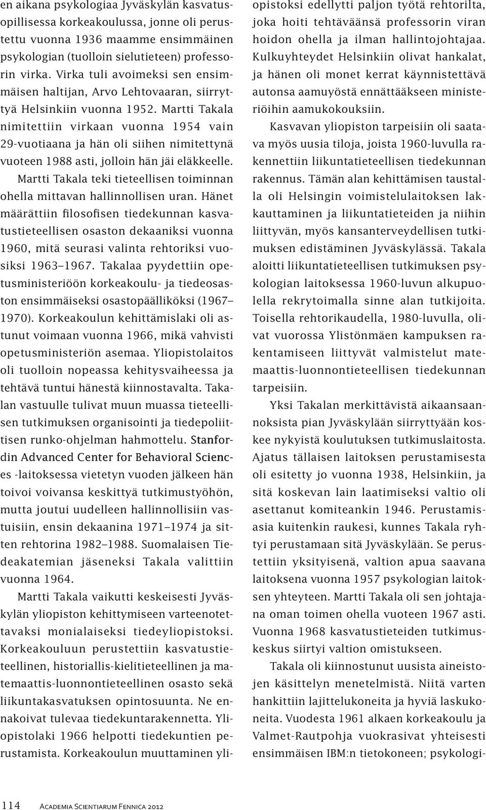 Martti Takala nimitettiin virkaan vuonna 1954 vain 29-vuotiaana ja hän oli siihen nimitettynä vuoteen 1988 asti, jolloin hän jäi eläkkeelle.