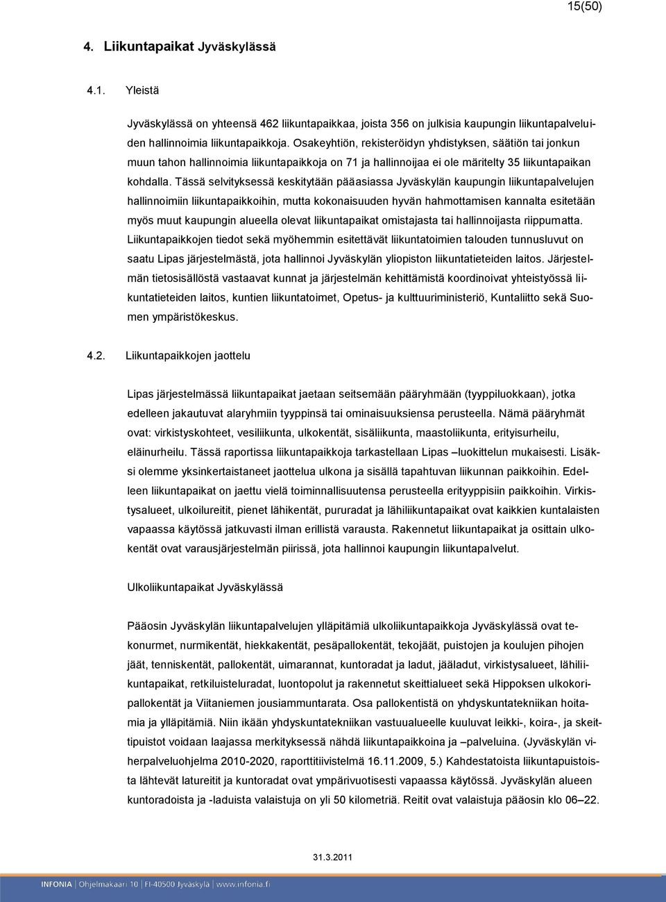 Tässä selvityksessä keskitytään pääasiassa Jyväskylän kaupungin liikuntapalvelujen hallinnoimiin liikuntapaikkoihin, mutta kokonaisuuden hyvän hahmottamisen kannalta esitetään myös muut kaupungin