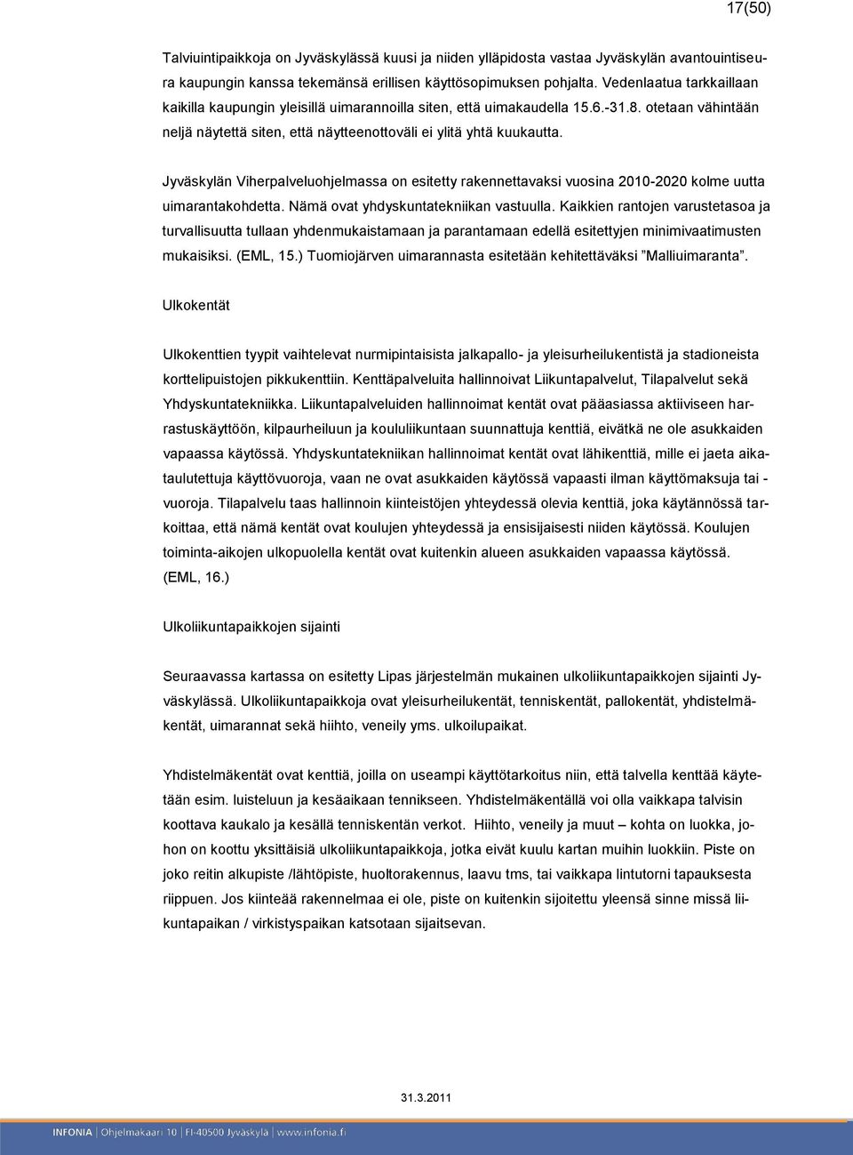 Jyväskylän Viherpalveluohjelmassa on esitetty rakennettavaksi vuosina 2010-2020 kolme uutta uimarantakohdetta. Nämä ovat yhdyskuntatekniikan vastuulla.