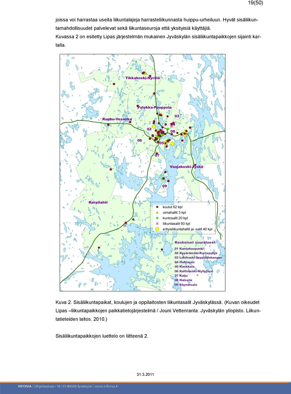 Kuvassa 2 on esitetty Lipas järjestelmän mukainen Jyväskylän sisäliikuntapaikkojen sijainti kartalla. Kuva 2.