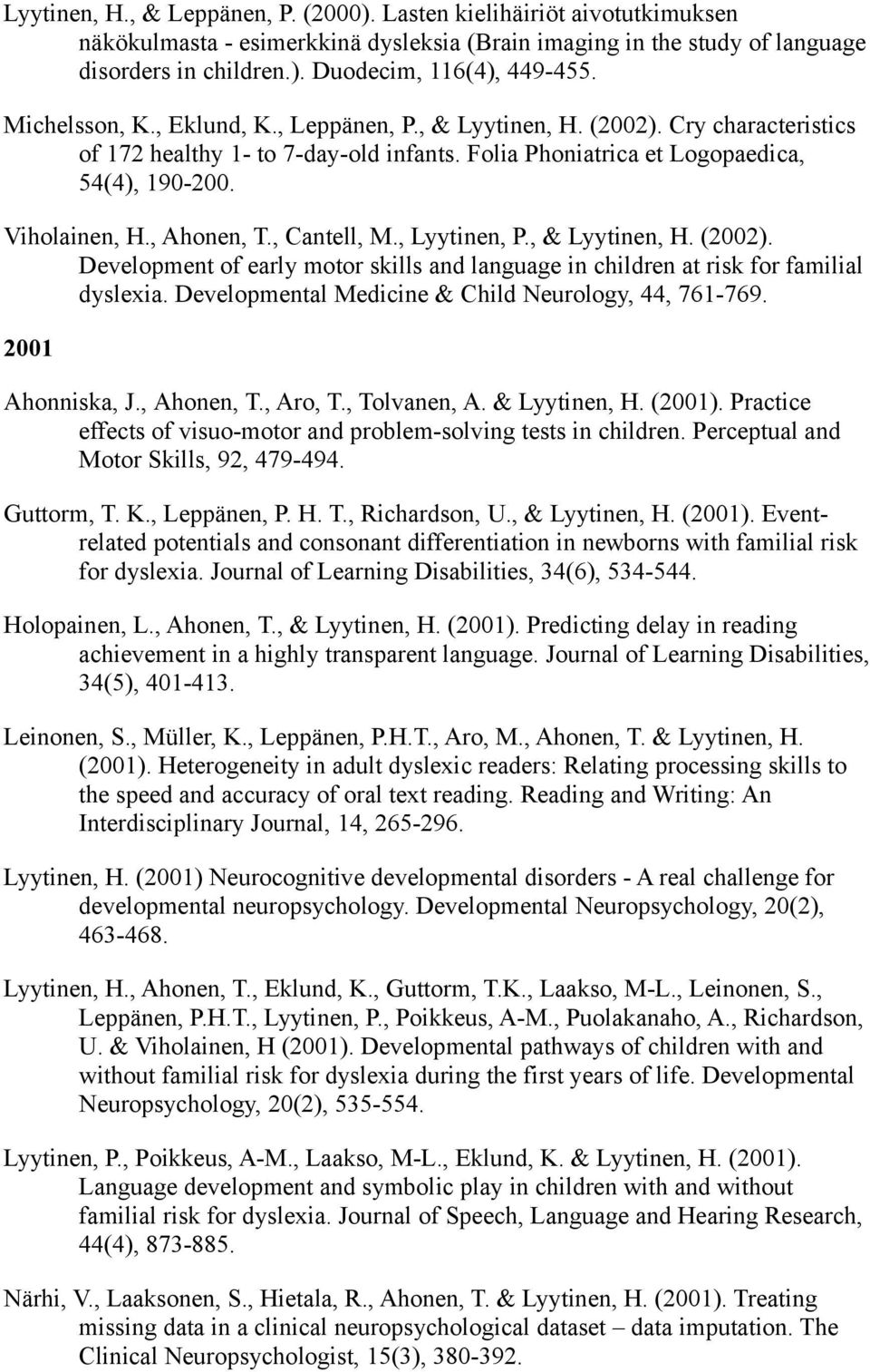 , Ahonen, T., Cantell, M., Lyytinen, P., & Lyytinen, H. (2002). Development of early motor skills and language in children at risk for familial dyslexia.