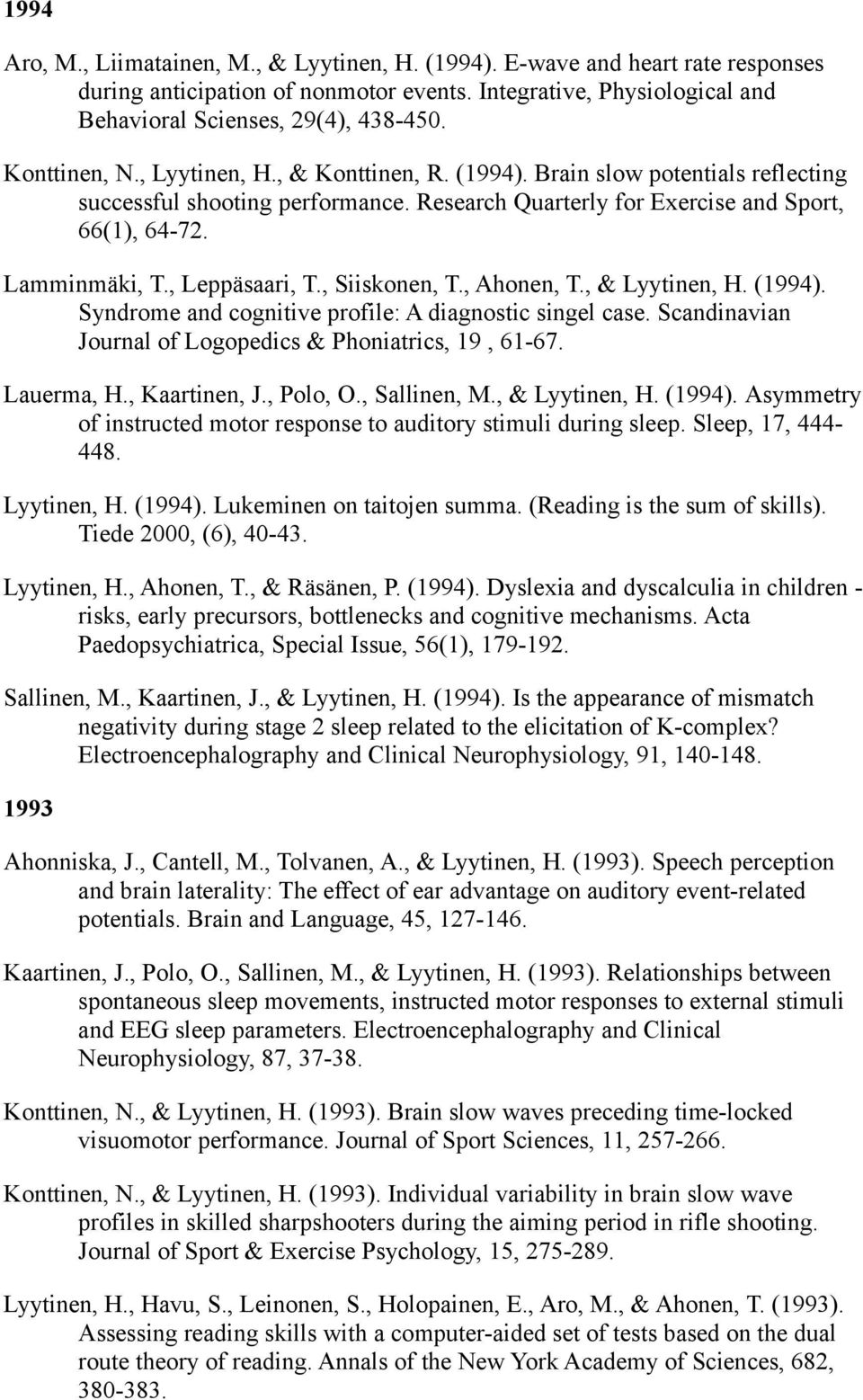 , Leppäsaari, T., Siiskonen, T., Ahonen, T., & Lyytinen, H. (1994). Syndrome and cognitive profile: A diagnostic singel case. Scandinavian Journal of Logopedics & Phoniatrics, 19, 61-67. Lauerma, H.