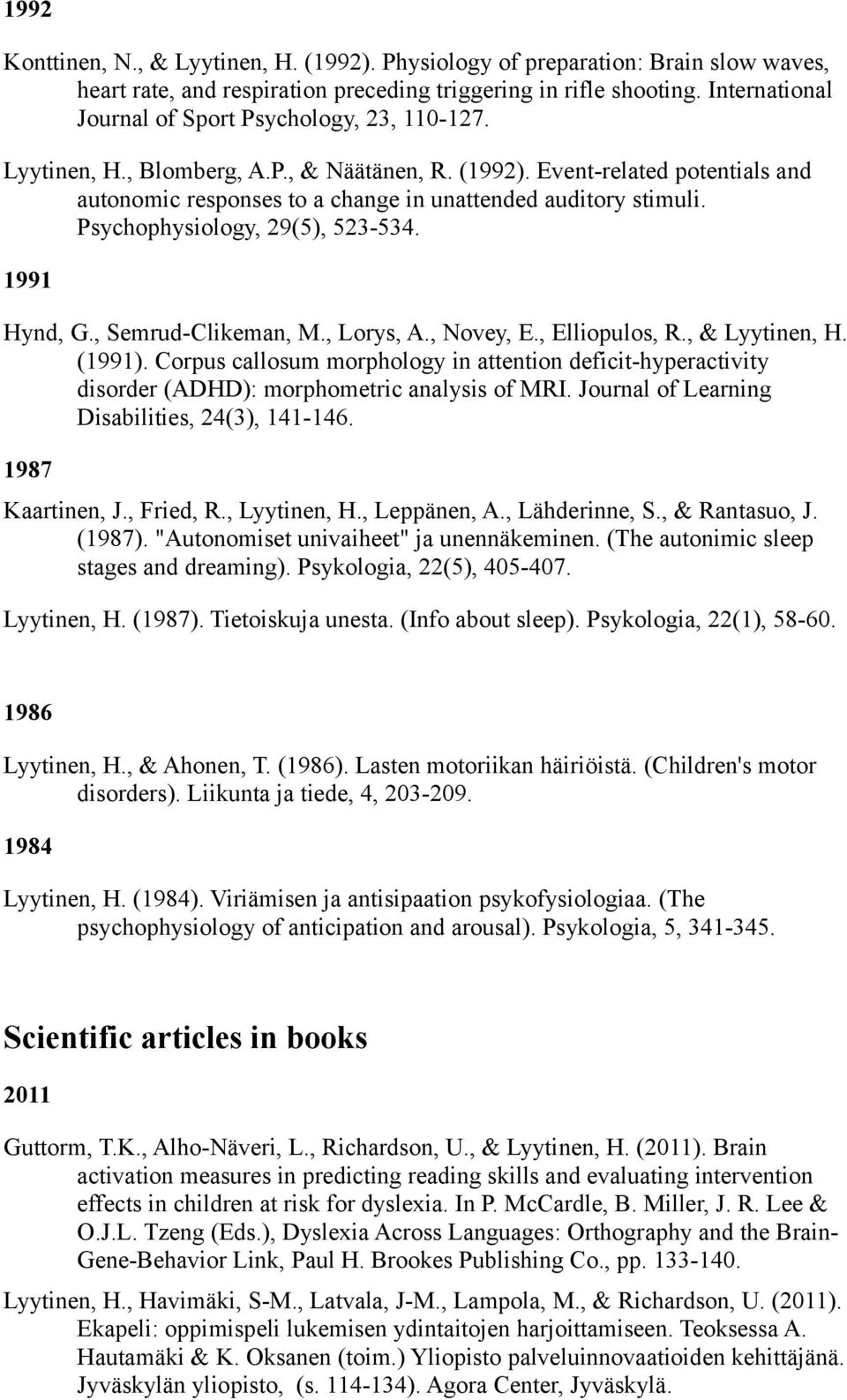 Event-related potentials and autonomic responses to a change in unattended auditory stimuli. Psychophysiology, 29(5), 523-534. 1991 Hynd, G., Semrud-Clikeman, M., Lorys, A., Novey, E., Elliopulos, R.