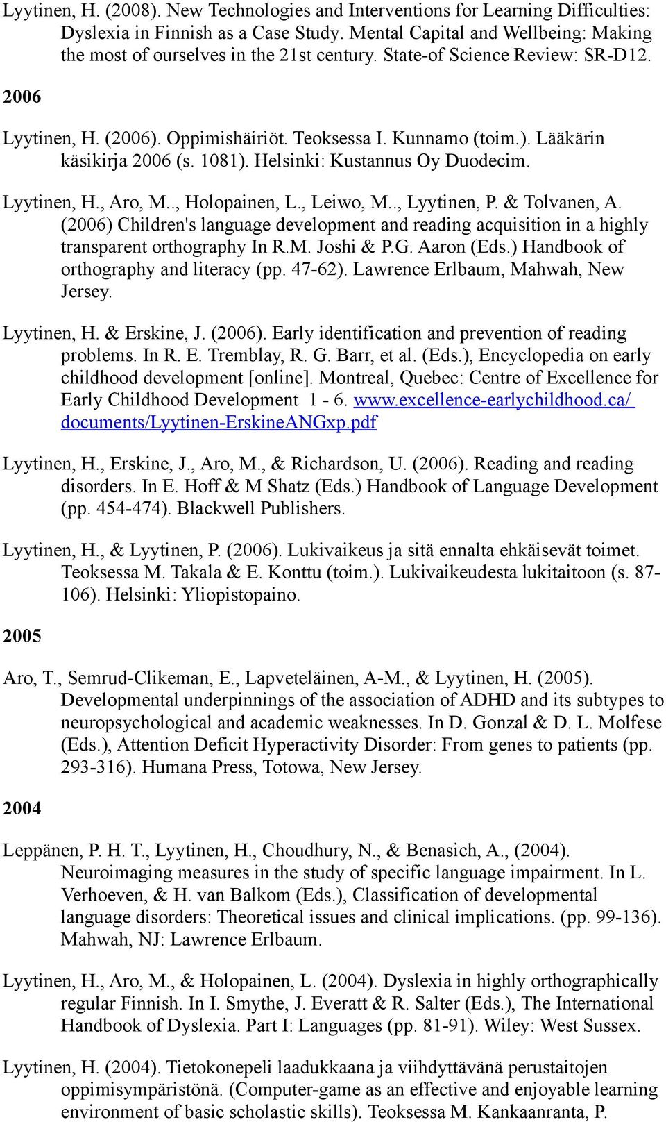 ., Holopainen, L., Leiwo, M.., Lyytinen, P. & Tolvanen, A. (2006) Children's language development and reading acquisition in a highly transparent orthography In R.M. Joshi & P.G. Aaron (Eds.