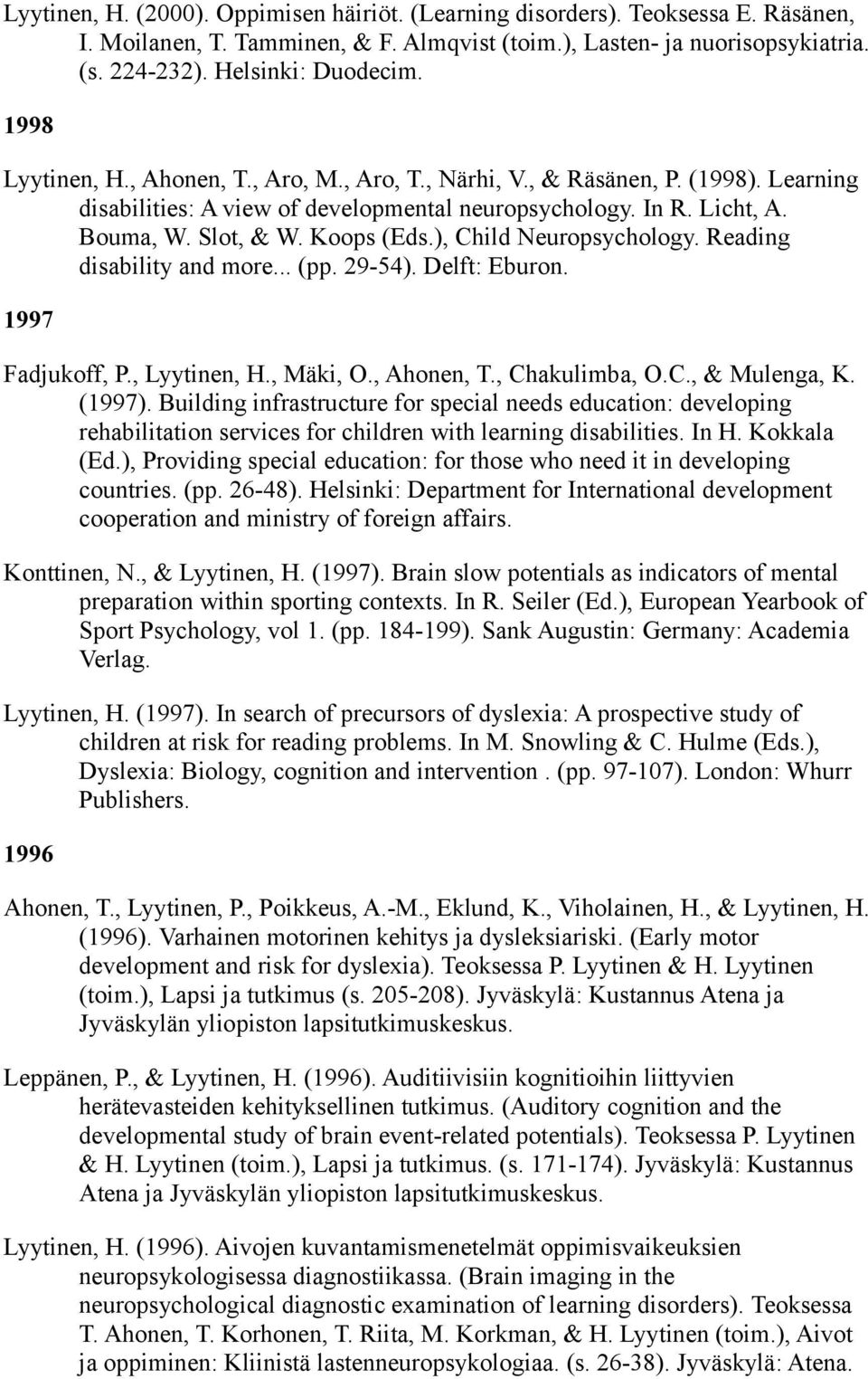 ), Child Neuropsychology. Reading disability and more... (pp. 29-54). Delft: Eburon. 1997 Fadjukoff, P., Lyytinen, H., Mäki, O., Ahonen, T., Chakulimba, O.C., & Mulenga, K. (1997).