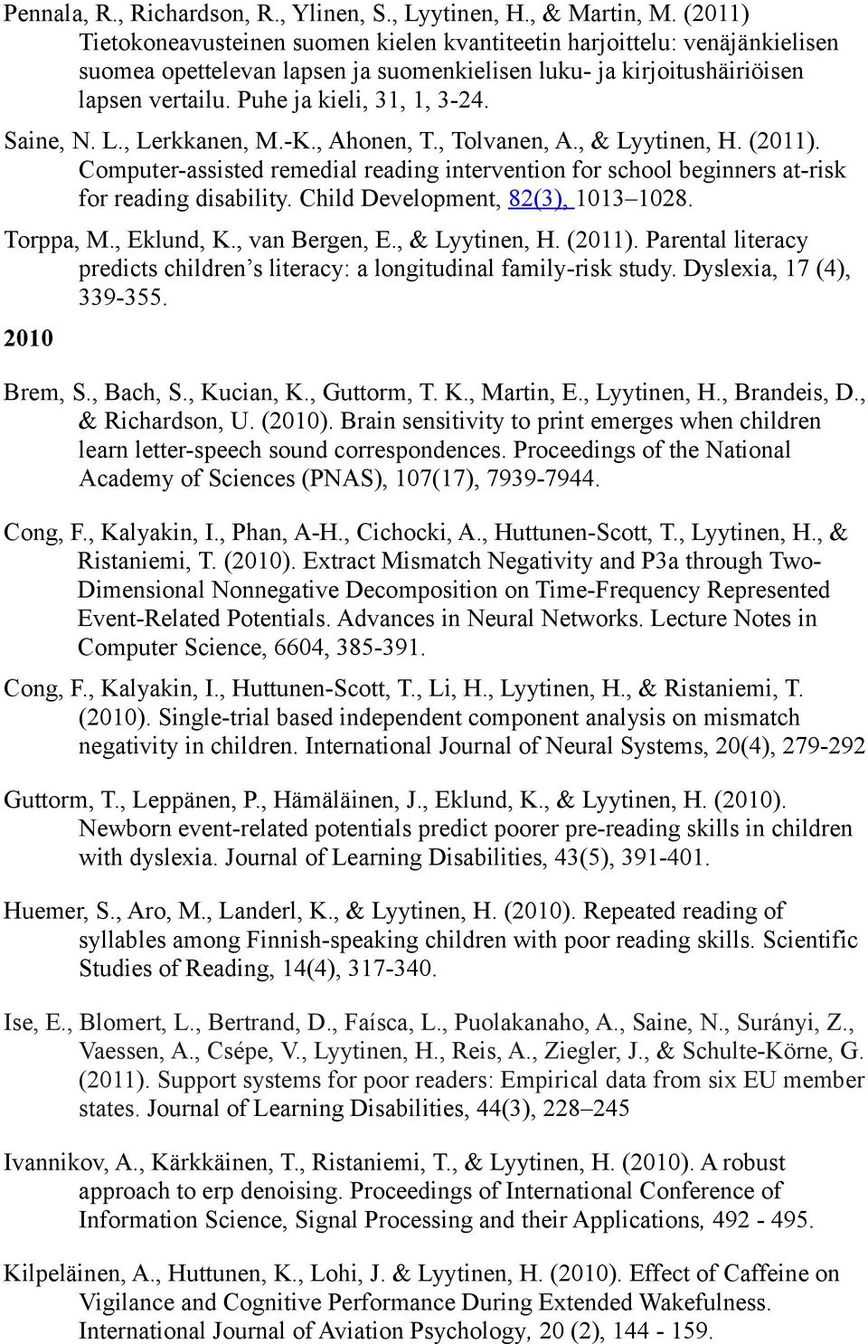 Saine, N. L., Lerkkanen, M.-K., Ahonen, T., Tolvanen, A., & Lyytinen, H. (2011). Computer-assisted remedial reading intervention for school beginners at-risk for reading disability.