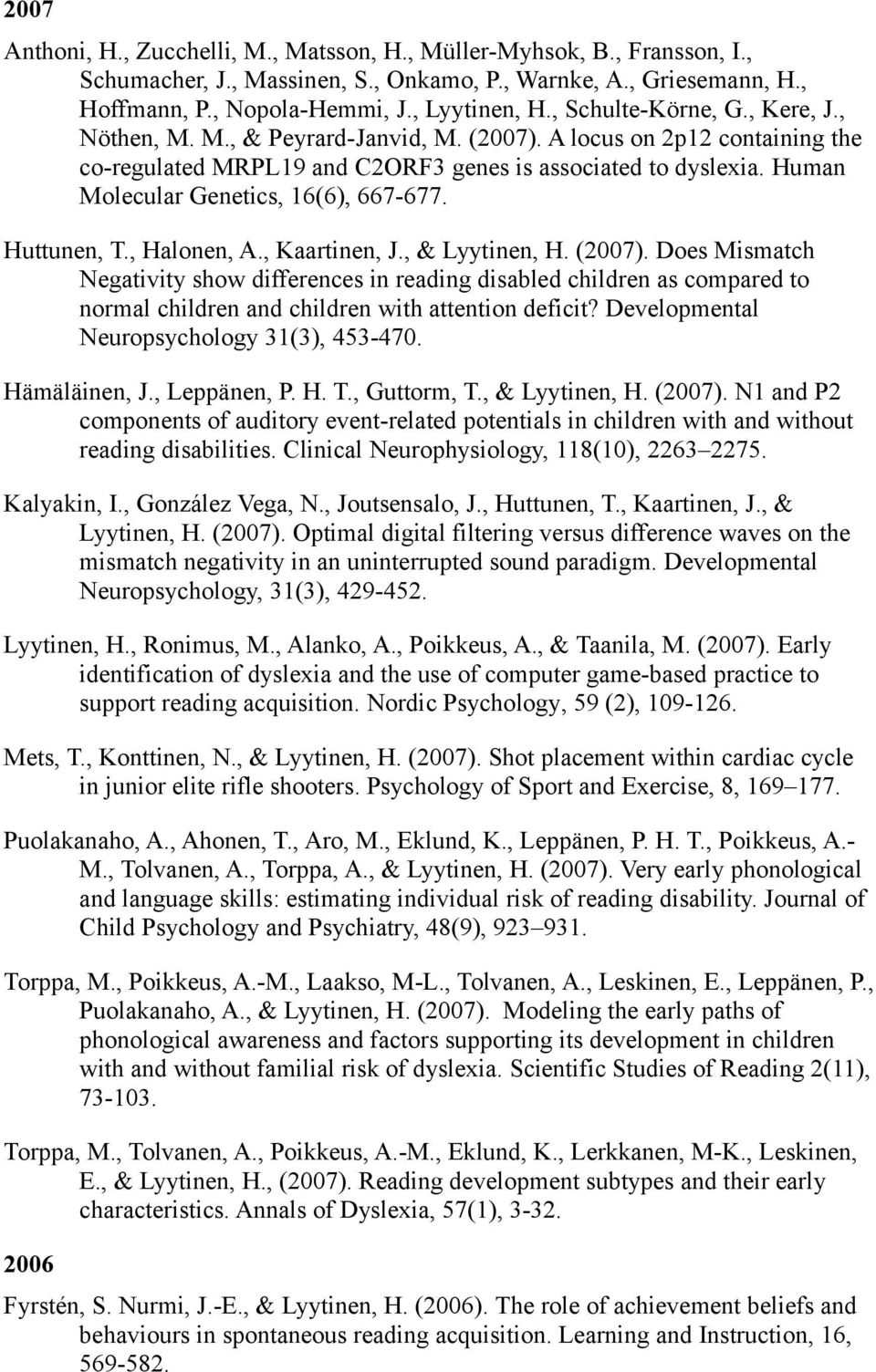 Human Molecular Genetics, 16(6), 667-677. Huttunen, T., Halonen, A., Kaartinen, J., & Lyytinen, H. (2007).