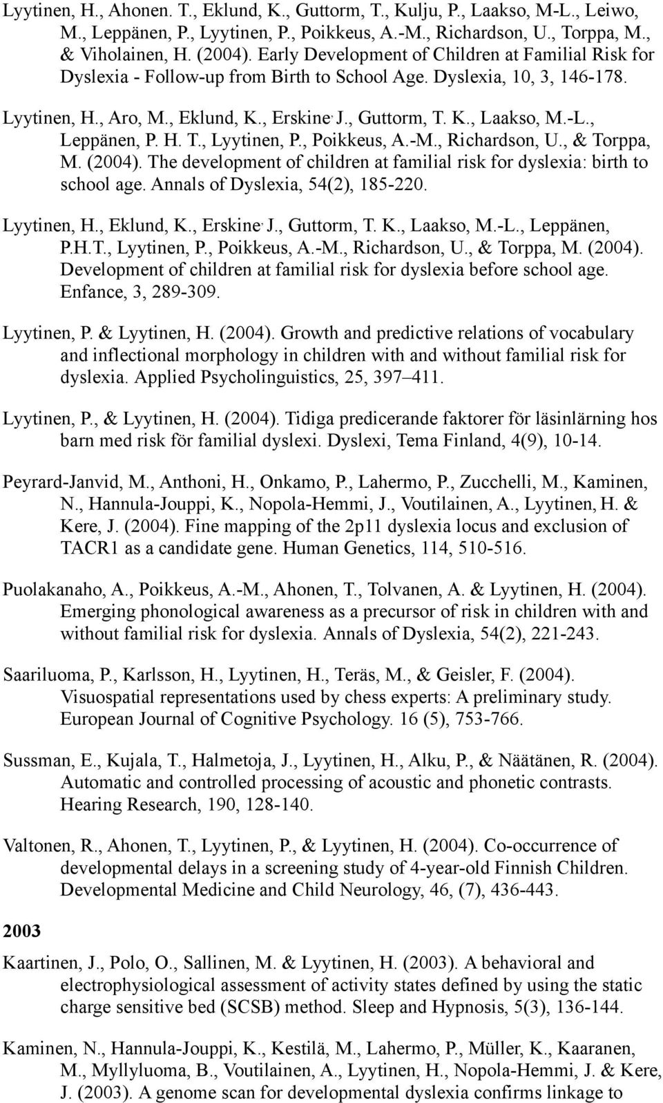 -L., Leppänen, P. H. T., Lyytinen, P., Poikkeus, A.-M., Richardson, U., & Torppa, M. (2004). The development of children at familial risk for dyslexia: birth to school age.