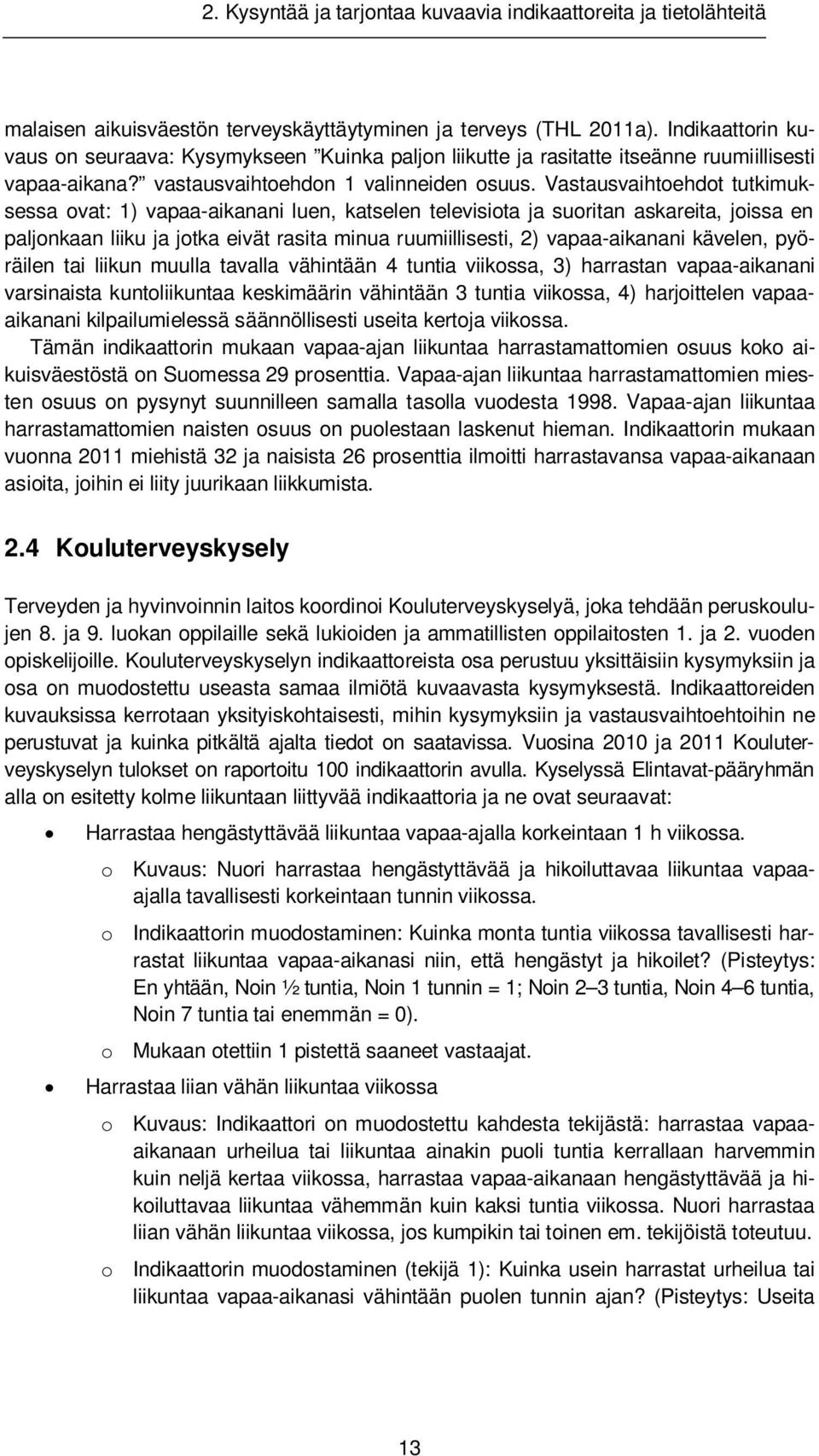 Vastausvaihtoehdot tutkimuksessa ovat: 1) vapaa-aikanani luen, katselen televisiota ja suoritan askareita, joissa en paljonkaan liiku ja jotka eivät rasita minua ruumiillisesti, 2) vapaa-aikanani