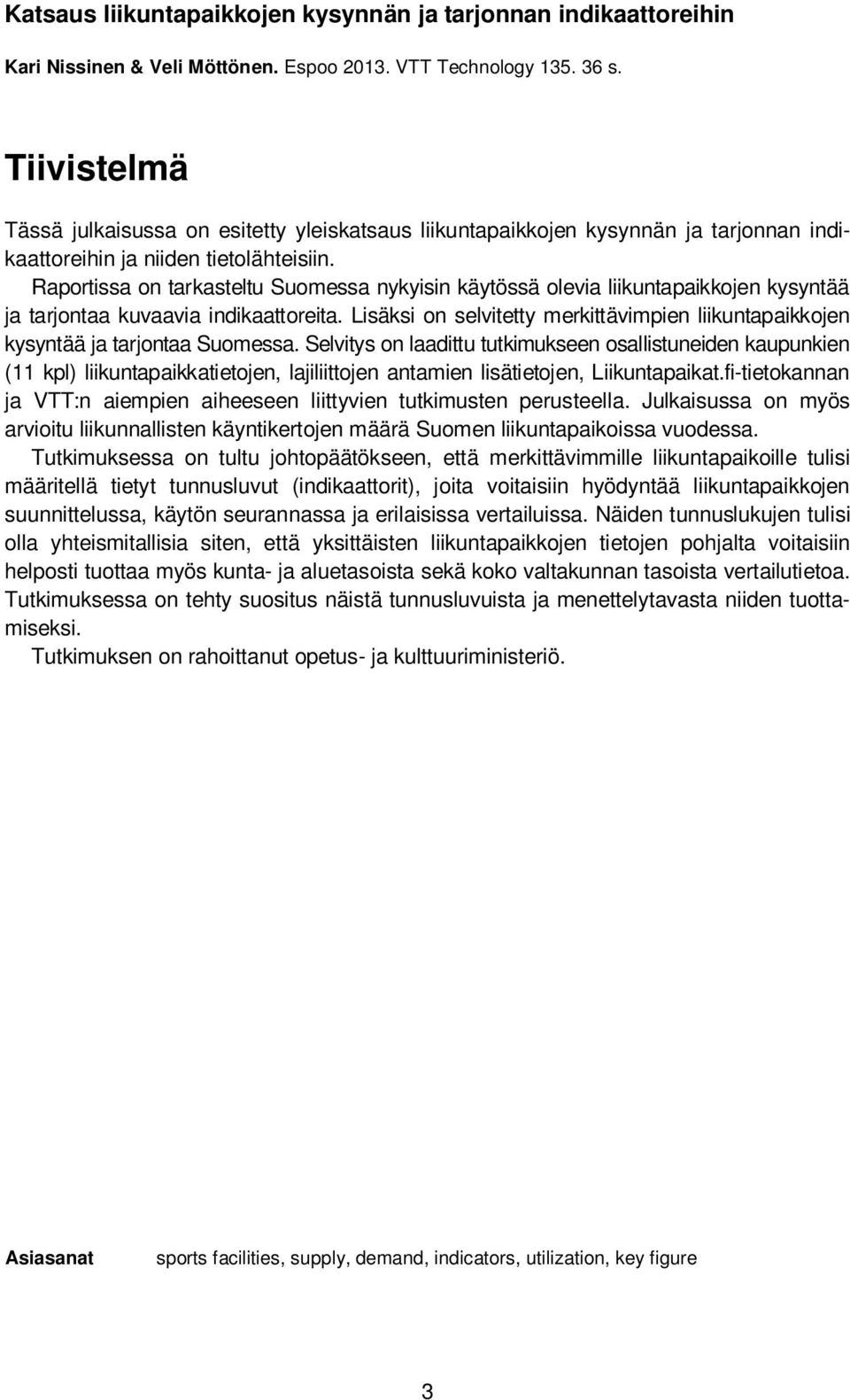 Raportissa on tarkasteltu Suomessa nykyisin käytössä olevia liikuntapaikkojen kysyntää ja tarjontaa kuvaavia indikaattoreita.