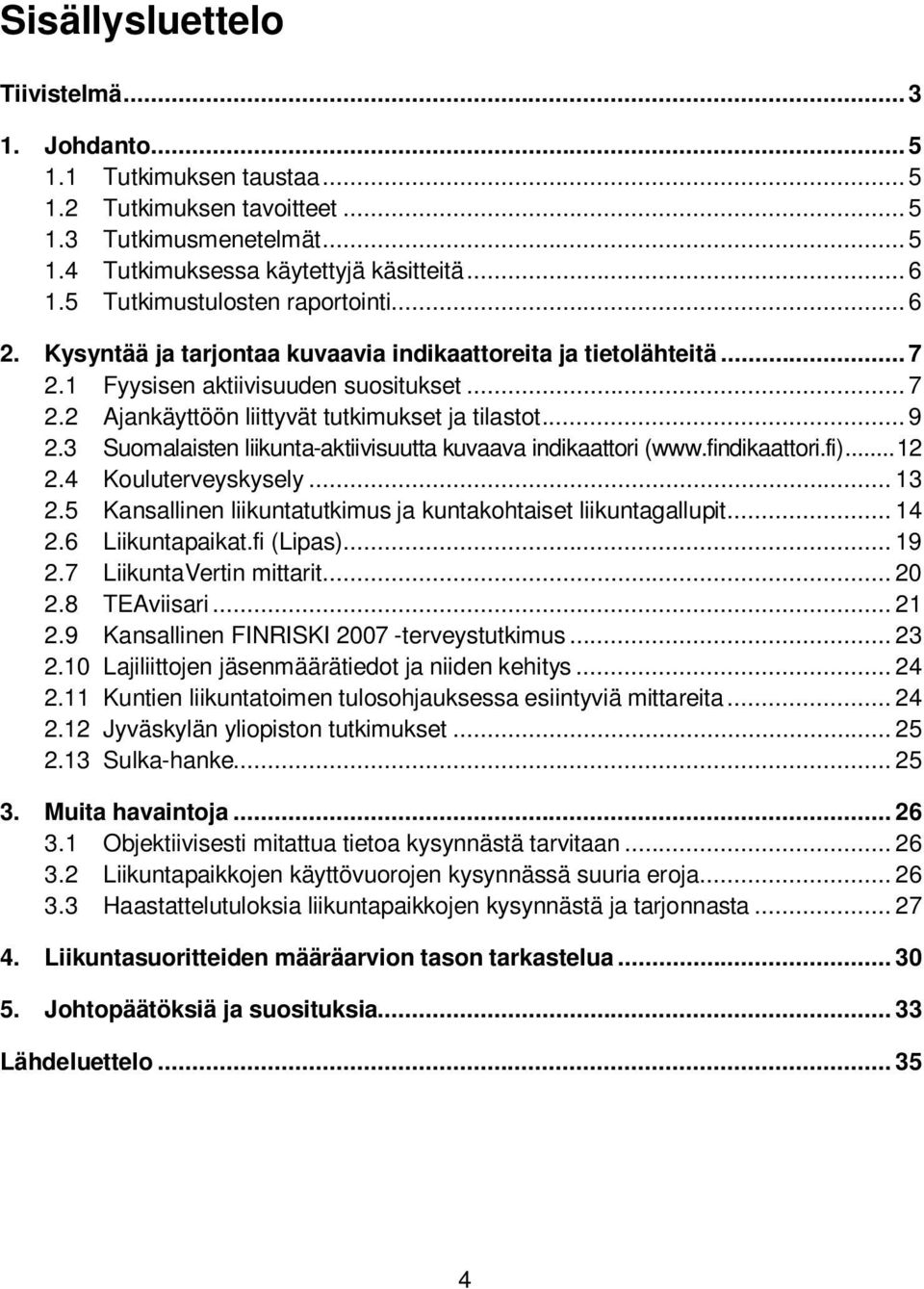 .. 9 2.3 Suomalaisten liikunta-aktiivisuutta kuvaava indikaattori (www.findikaattori.fi)... 12 2.4 Kouluterveyskysely... 13 2.5 Kansallinen liikuntatutkimus ja kuntakohtaiset liikuntagallupit... 14 2.