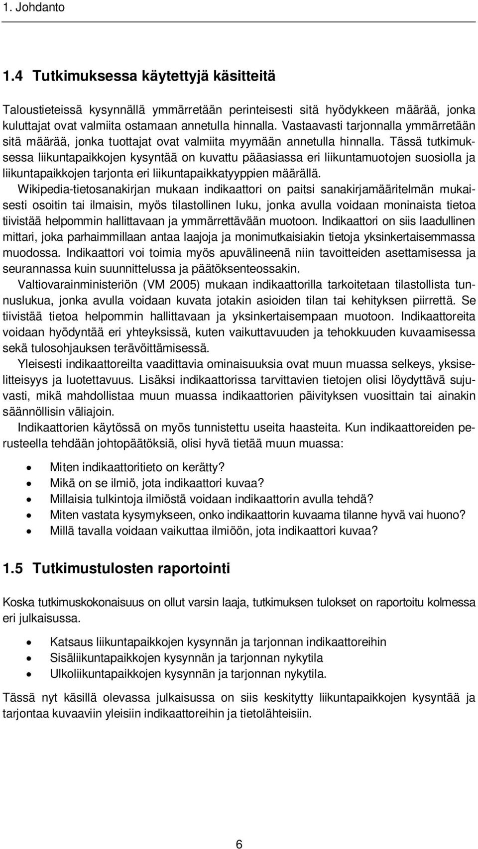 Tässä tutkimuksessa liikuntapaikkojen kysyntää on kuvattu pääasiassa eri liikuntamuotojen suosiolla ja liikuntapaikkojen tarjonta eri liikuntapaikkatyyppien määrällä.