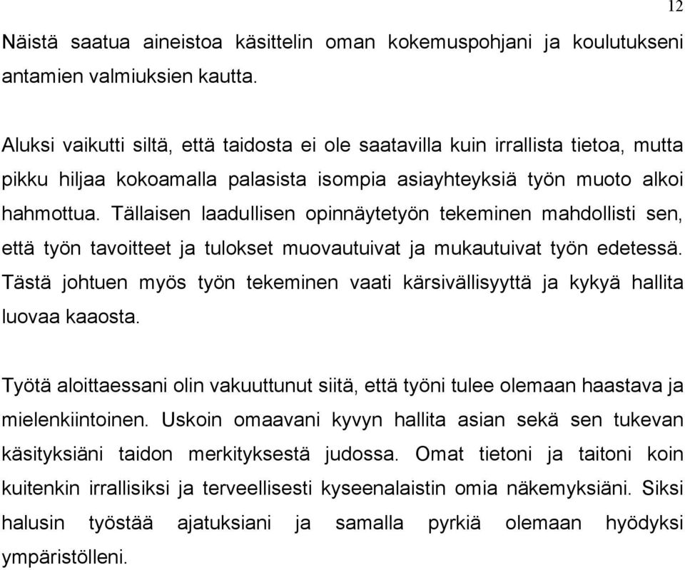 Tällaisen laadullisen opinnäytetyön tekeminen mahdollisti sen, että työn tavoitteet ja tulokset muovautuivat ja mukautuivat työn edetessä.