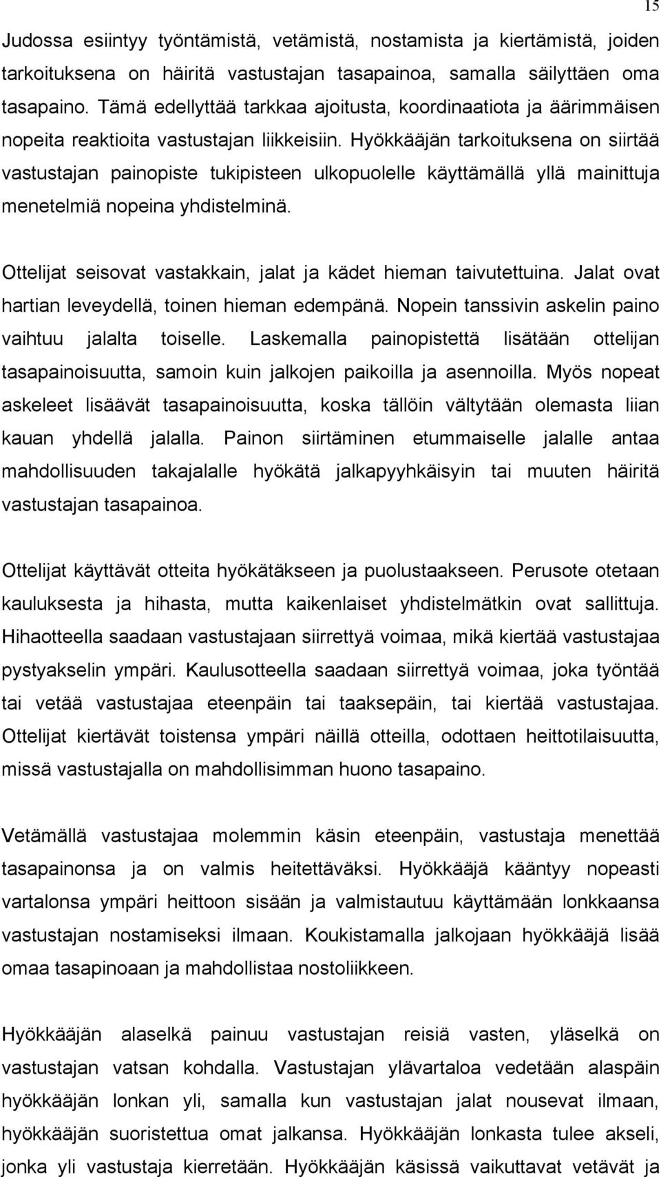 Hyökkääjän tarkoituksena on siirtää vastustajan painopiste tukipisteen ulkopuolelle käyttämällä yllä mainittuja menetelmiä nopeina yhdistelminä.