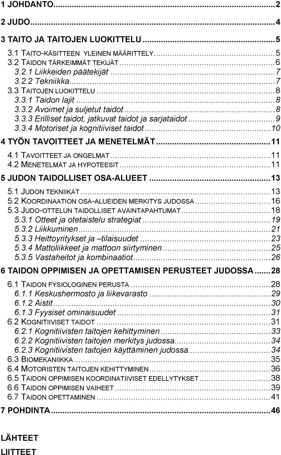 ..11 4.1 TAVOITTEET JA ONGELMAT...11 4.2 MENETELMÄT JA HYPOTEESIT...11 5 JUDON TAIDOLLISET OSA-ALUEET...13 5.1 JUDON TEKNIIKAT...13 5.2 KOORDINAATION OSA-ALUEIDEN MERKITYS JUDOSSA...16 5.