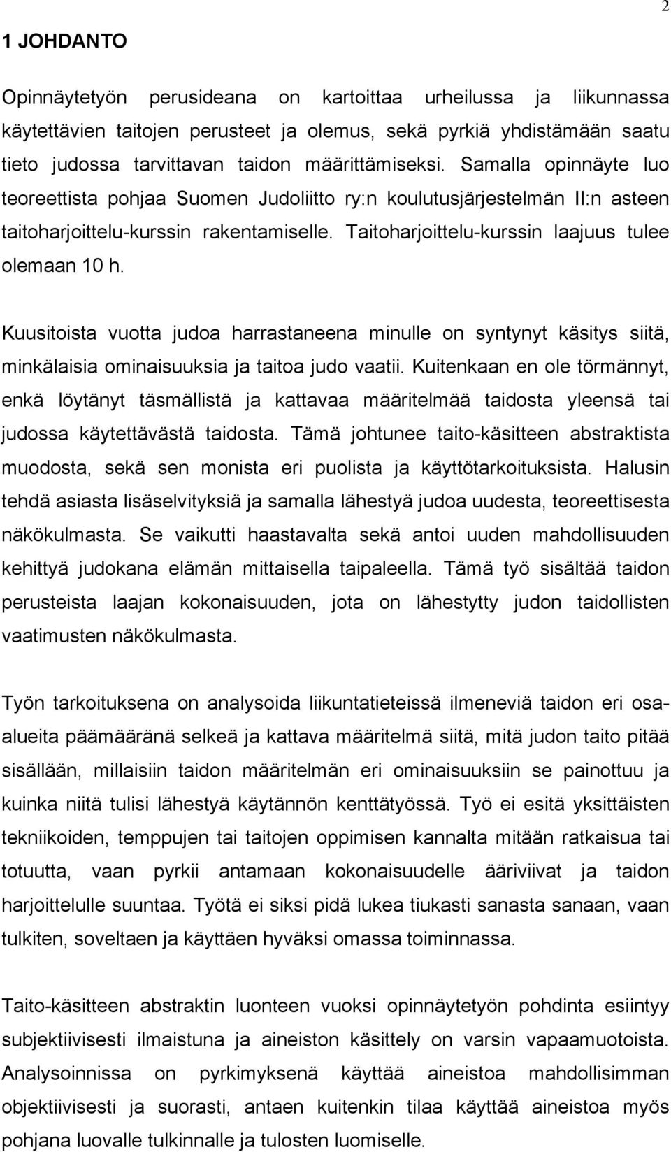 Taitoharjoittelu-kurssin laajuus tulee olemaan 10 h. Kuusitoista vuotta judoa harrastaneena minulle on syntynyt käsitys siitä, minkälaisia ominaisuuksia ja taitoa judo vaatii.