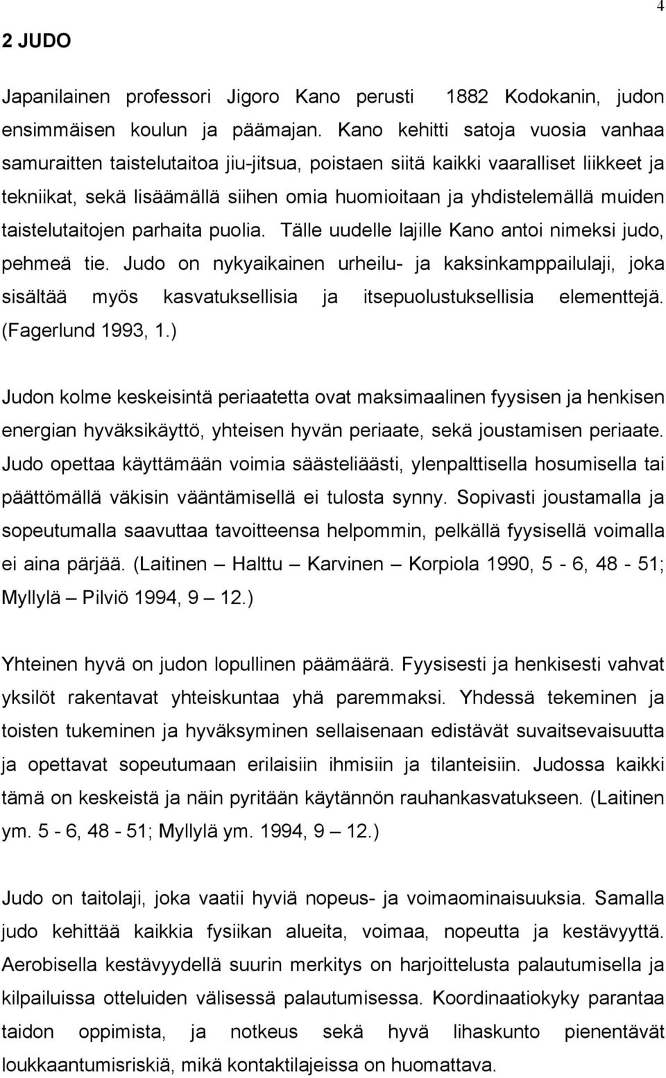 taistelutaitojen parhaita puolia. Tälle uudelle lajille Kano antoi nimeksi judo, pehmeä tie.