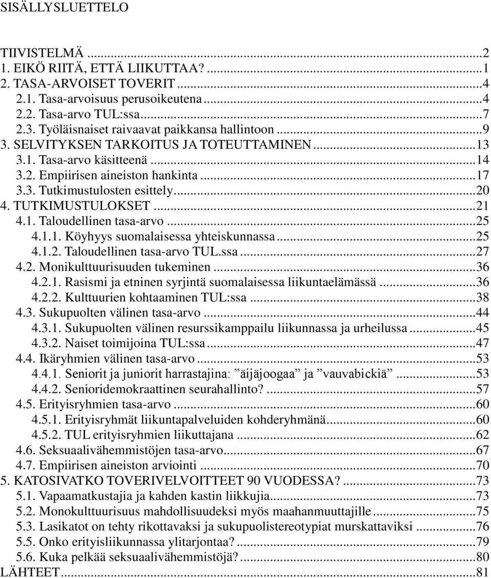 .. 20 4. TUTKIMUSTULOKSET... 21 4.1. Taloudellinen tasa-arvo... 25 4.1.1. Köyhyys suomalaisessa yhteiskunnassa... 25 4.1.2. Taloudellinen tasa-arvo TUL.ssa... 27 4.2. Monikulttuurisuuden tukeminen.