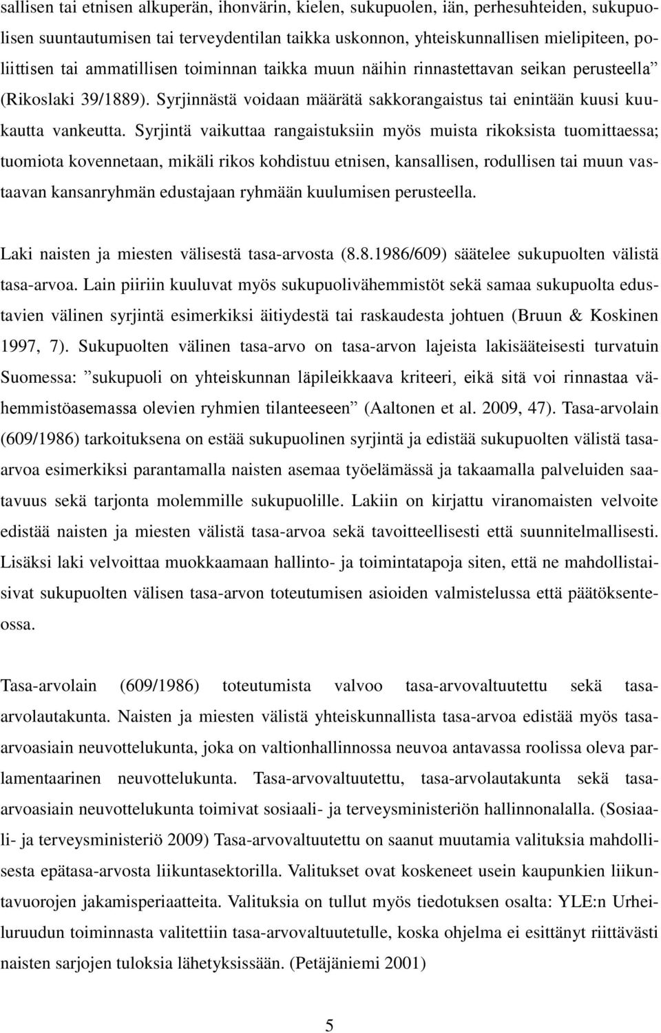 Syrjintä vaikuttaa rangaistuksiin myös muista rikoksista tuomittaessa; tuomiota kovennetaan, mikäli rikos kohdistuu etnisen, kansallisen, rodullisen tai muun vastaavan kansanryhmän edustajaan ryhmään