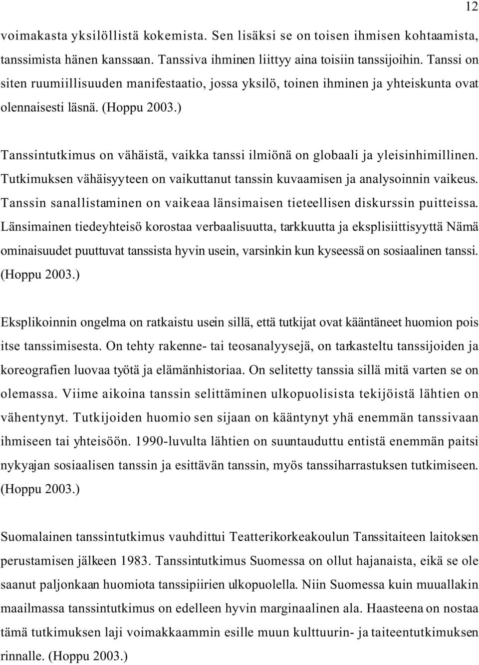 ) Tanssintutkimus on vähäistä, vaikka tanssi ilmiönä on globaali ja yleisinhimillinen. Tutkimuksen vähäisyyteen on vaikuttanut tanssin kuvaamisen ja analysoinnin vaikeus.