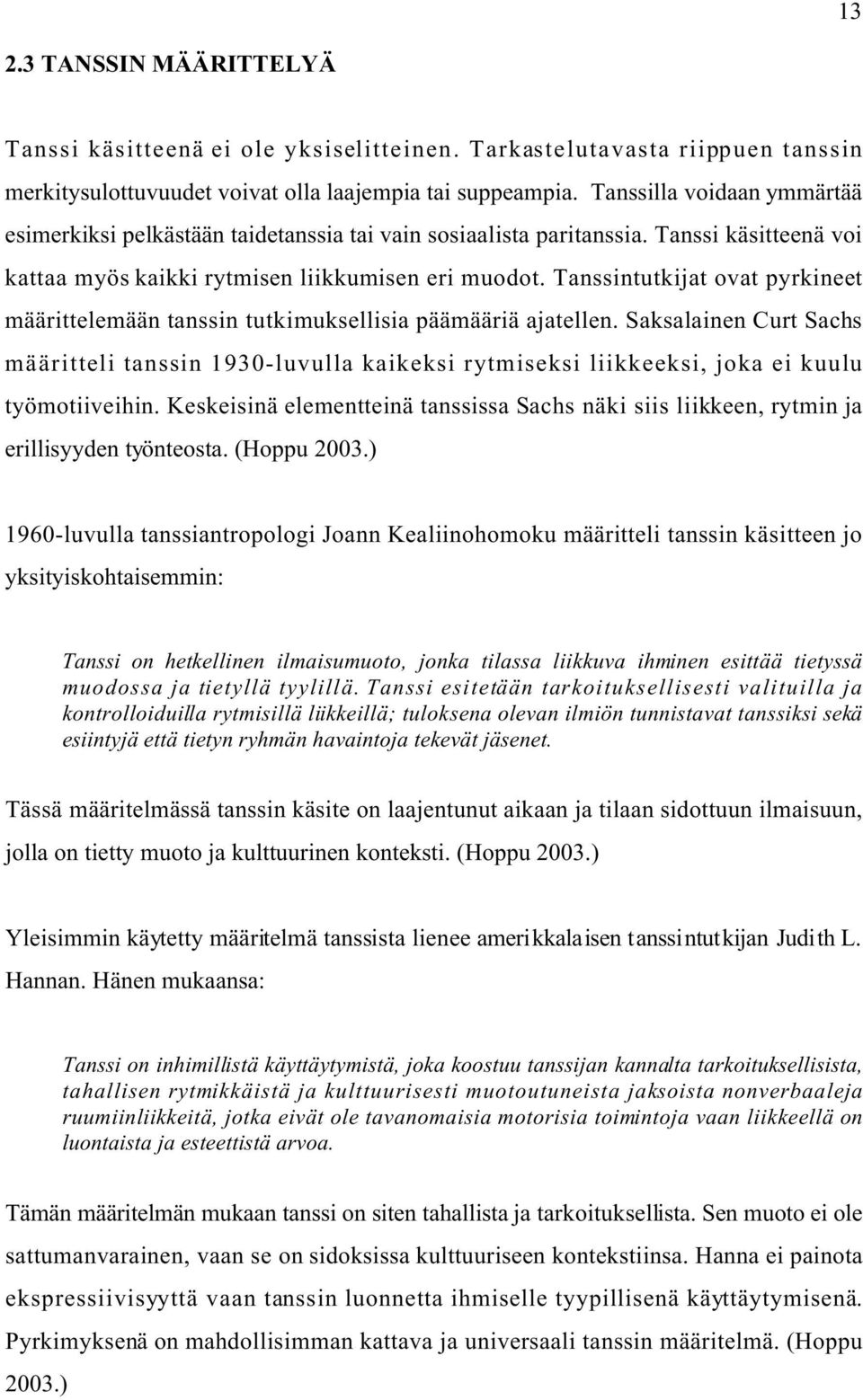 Tanssintutkijat ovat pyrkineet määrittelemään tanssin tutkimuksellisia päämääriä ajatellen.