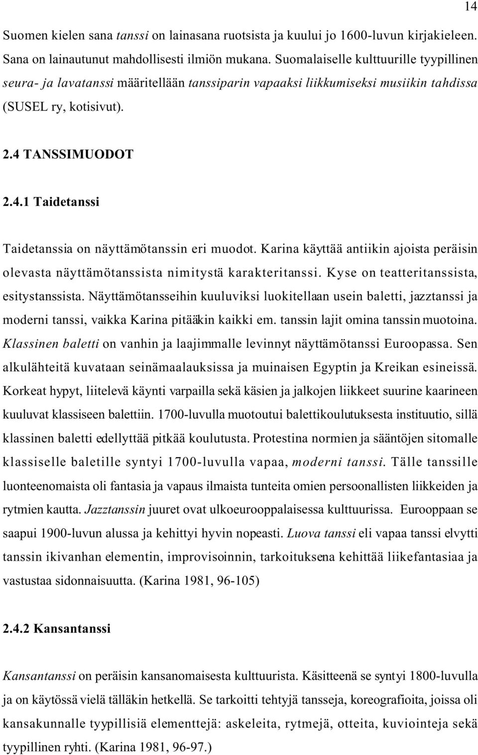 TANSSIMUODOT 2.4.1 Taidetanssi Taidetanssia on näyttämötanssin eri muodot. Karina käyttää antiikin ajoista peräisin olevasta näyttämötanssista nimitystä karakteritanssi.