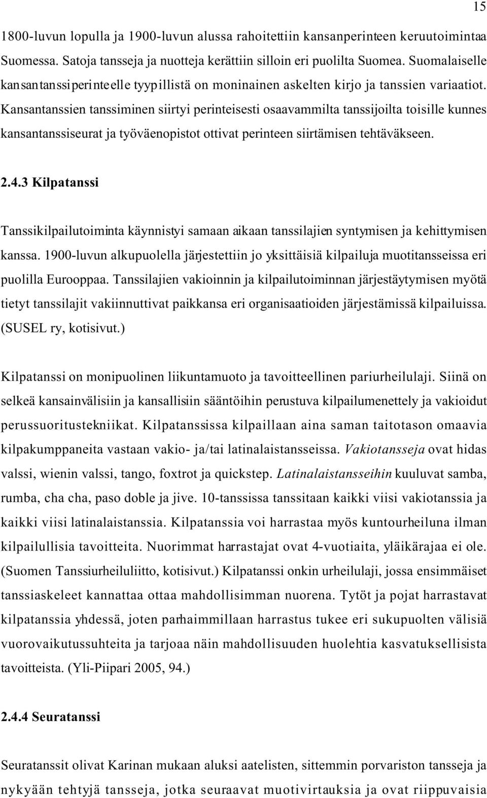 Kansantanssien tanssiminen siirtyi perinteisesti osaavammilta tanssijoilta toisille kunnes kansantanssiseurat ja työväenopistot ottivat perinteen siirtämisen tehtäväkseen. 2.4.