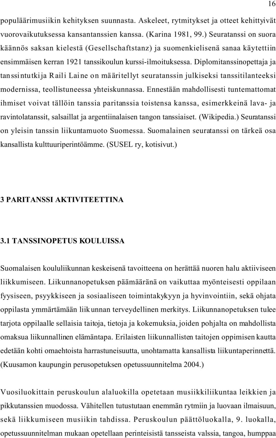 Diplomitanssinopettaja ja tanssintutkija Raili Laine on määritellyt seuratanssin julkiseksi tanssitilanteeksi modernissa, teollistuneessa yhteiskunnassa.