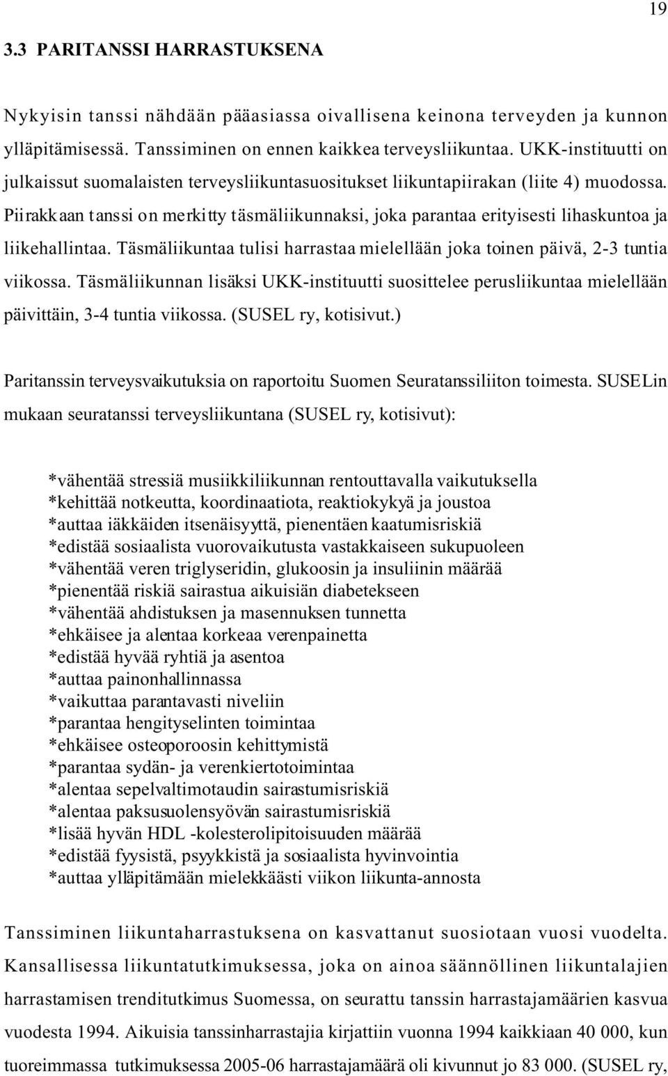 Piirakkaan tanssi on merkitty täsmäliikunnaksi, joka parantaa erityisesti lihaskuntoa ja liikehallintaa. Täsmäliikuntaa tulisi harrastaa mielellään joka toinen päivä, 2-3 tuntia viikossa.