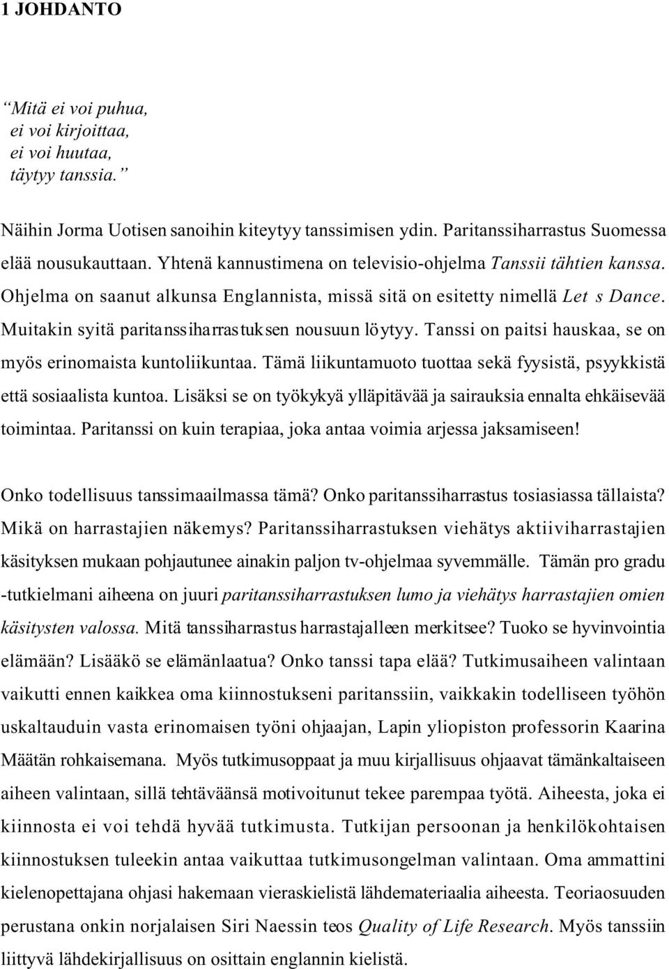 Muitakin syitä paritanssiharrastuksen nousuun löytyy. Tanssi on paitsi hauskaa, se on myös erinomaista kuntoliikuntaa. Tämä liikuntamuoto tuottaa sekä fyysistä, psyykkistä että sosiaalista kuntoa.