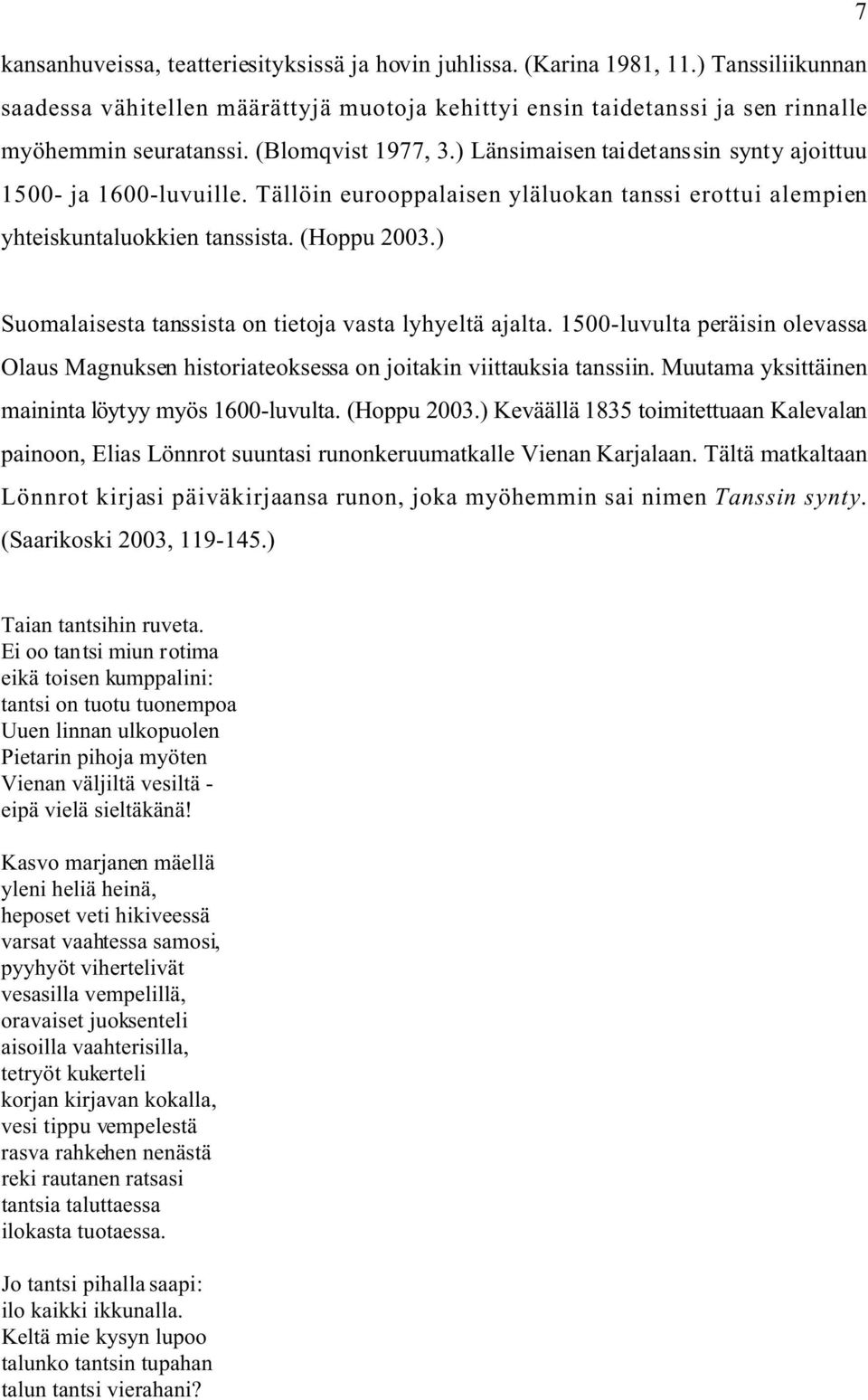 ) Suomalaisesta tanssista on tietoja vasta lyhyeltä ajalta. 1500-luvulta peräisin olevassa Olaus Magnuksen historiateoksessa on joitakin viittauksia tanssiin.