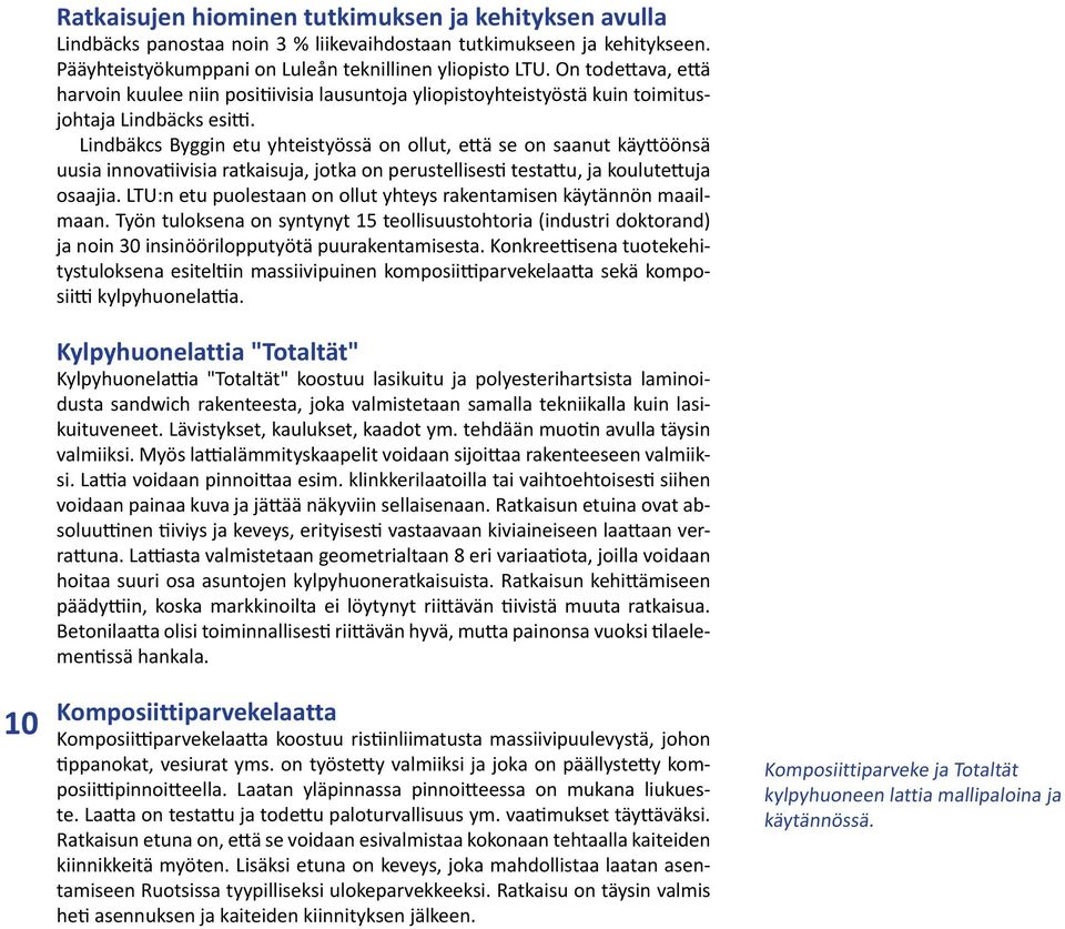 Lindbäkcs Byggin etu yhteistyössä on ollut, että se on saanut käyttöönsä uusia innovatiivisia ratkaisuja, jotka on perustellisesti testattu, ja koulutettuja osaajia.