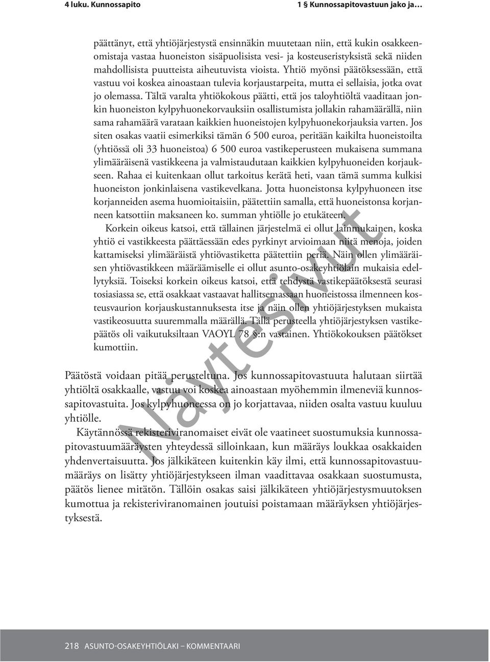 Tältä varalta yhtiökokous päätti, että jos taloyhtiöltä vaaditaan jonkin huoneiston kylpyhuonekorvauksiin osallistumista jollakin rahamäärällä, niin sama rahamäärä varataan kaikkien huoneistojen