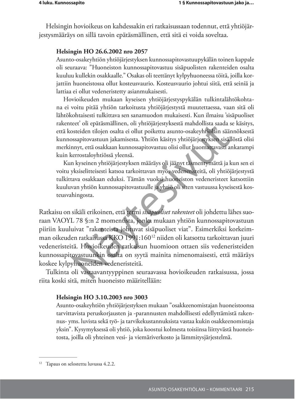 Osakas oli teettänyt kylpyhuoneessa töitä, joilla korjattiin huoneistossa ollut kosteusvaurio. Kosteusvaurio johtui siitä, että seiniä ja lattiaa ei ollut vedeneristetty asianmukaisesti.