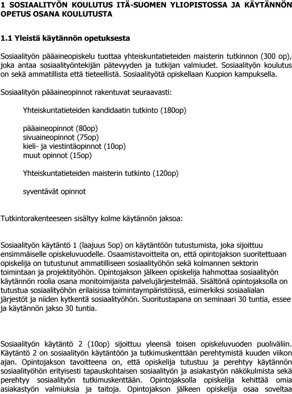 Sosiaalityön koulutus on sekä ammatillista että tieteellistä. Sosiaalityötä opiskellaan Kuopion kampuksella.