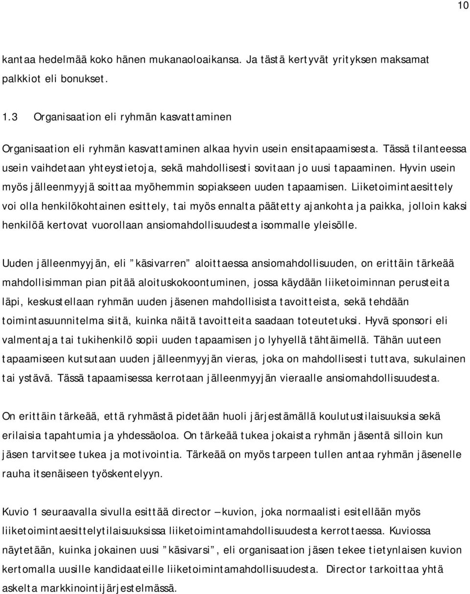 Tässä tilanteessa usein vaihdetaan yhteystietoja, sekä mahdollisesti sovitaan jo uusi tapaaminen. Hyvin usein myös jälleenmyyjä soittaa myöhemmin sopiakseen uuden tapaamisen.