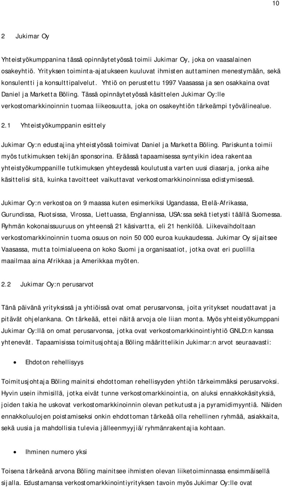 Tässä opinnäytetyössä käsittelen Jukimar Oy:lle verkostomarkkinoinnin tuomaa liikeosuutta, joka on osakeyhtiön tärkeämpi työvälinealue. 2.